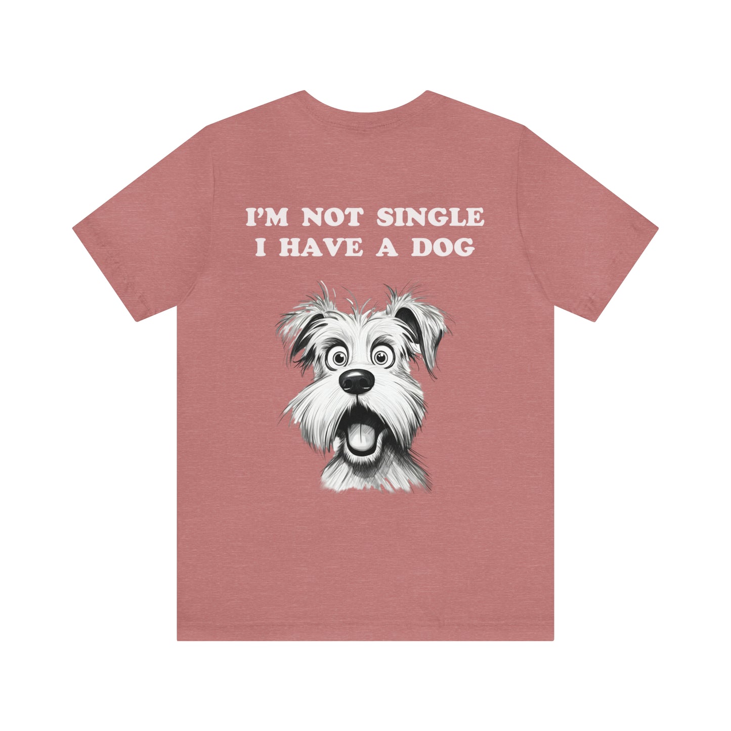 I'M NOT SINGLE I HAVE A DOG - Jersey Tee - 16 COLOR CHOICES - Sizes to 3 XL