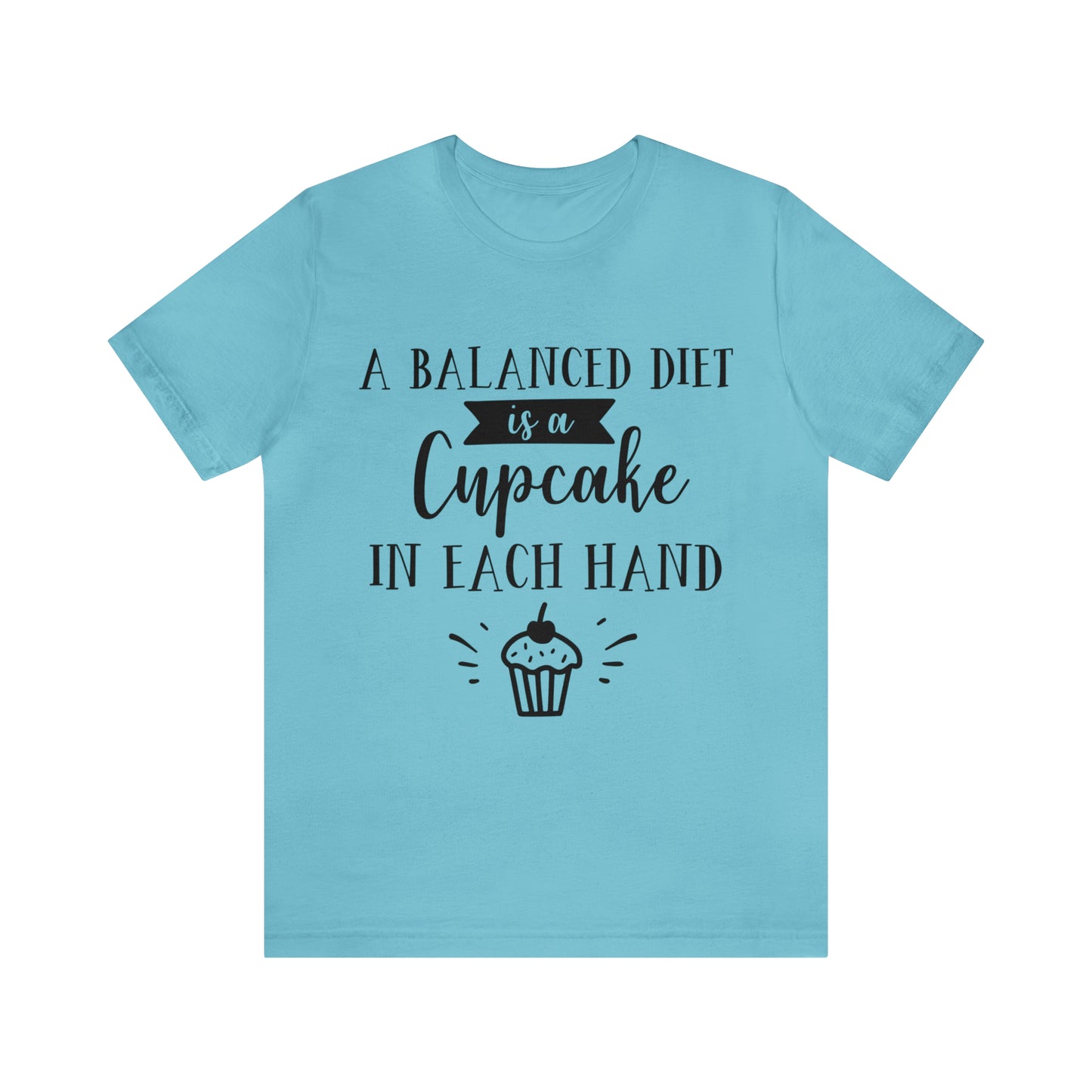 A BALANCED DIET IS A CUPCAKE IN EACH HAND - Jersey Tee - 16 COLOR CHOICES - Sizes to 3 XL