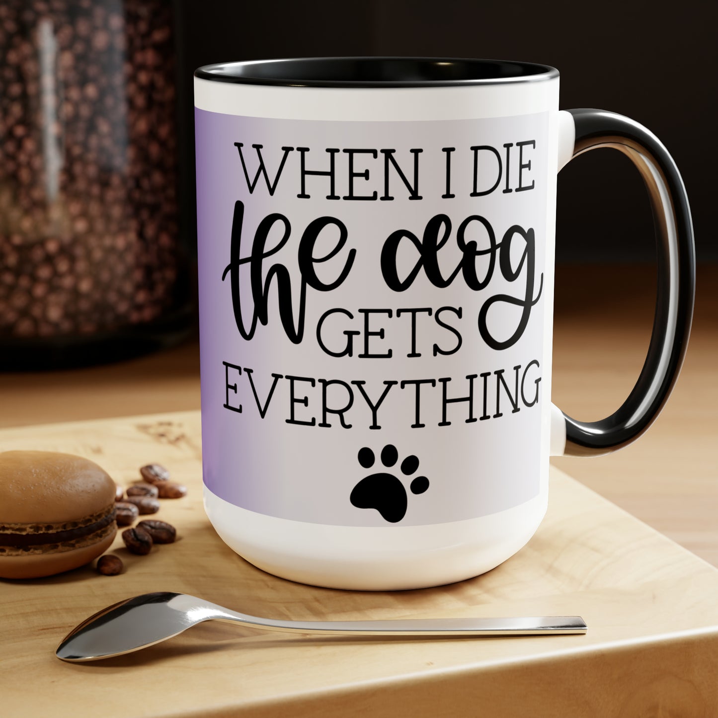 WHEN I DIE THE DOG GETS EVERYTHING - Two-Tone Coffee Mug - 15oz - 5 Color Options