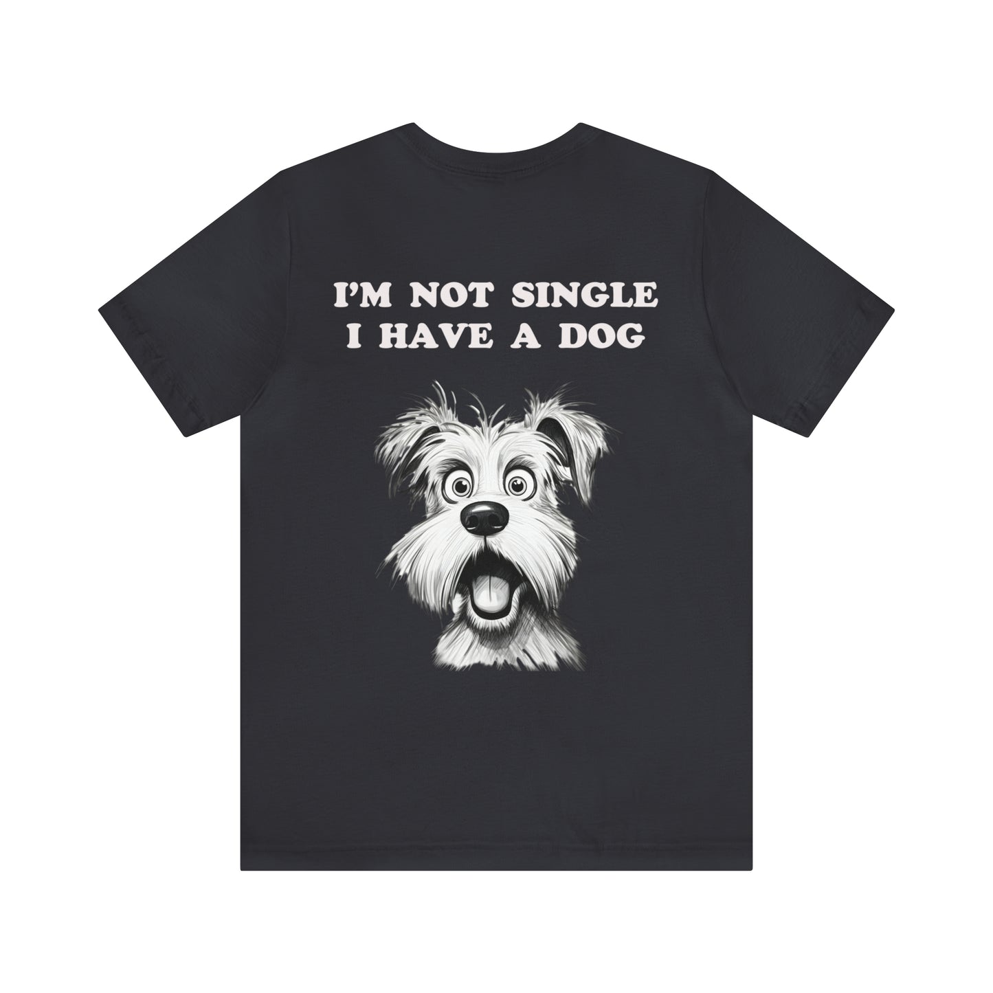 I'M NOT SINGLE I HAVE A DOG - Jersey Tee - 16 COLOR CHOICES - Sizes to 3 XL