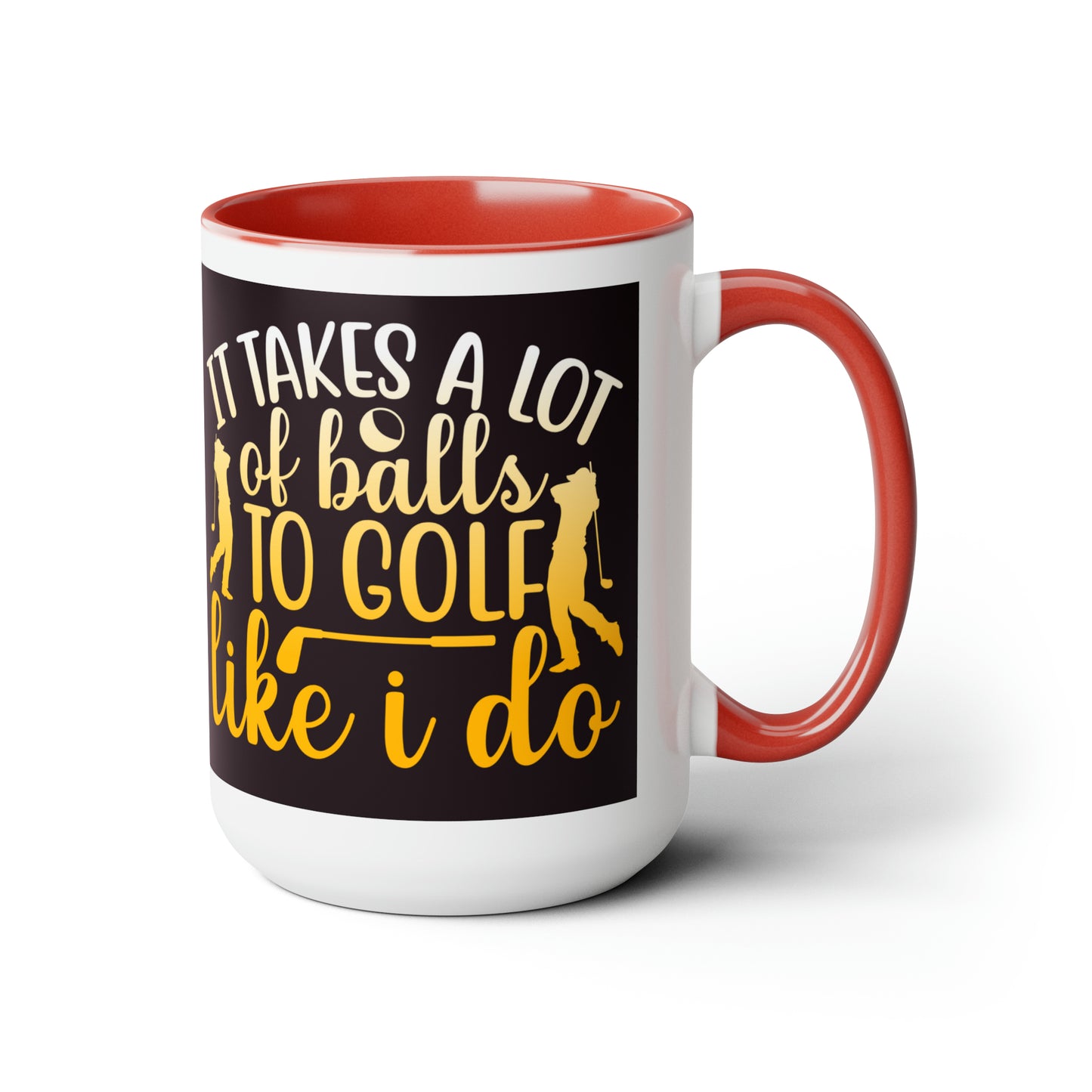 It Takes A lot Of Balls To Golf Like I Do - Two-Tone Coffee Mug - 15oz - 5 Color Options