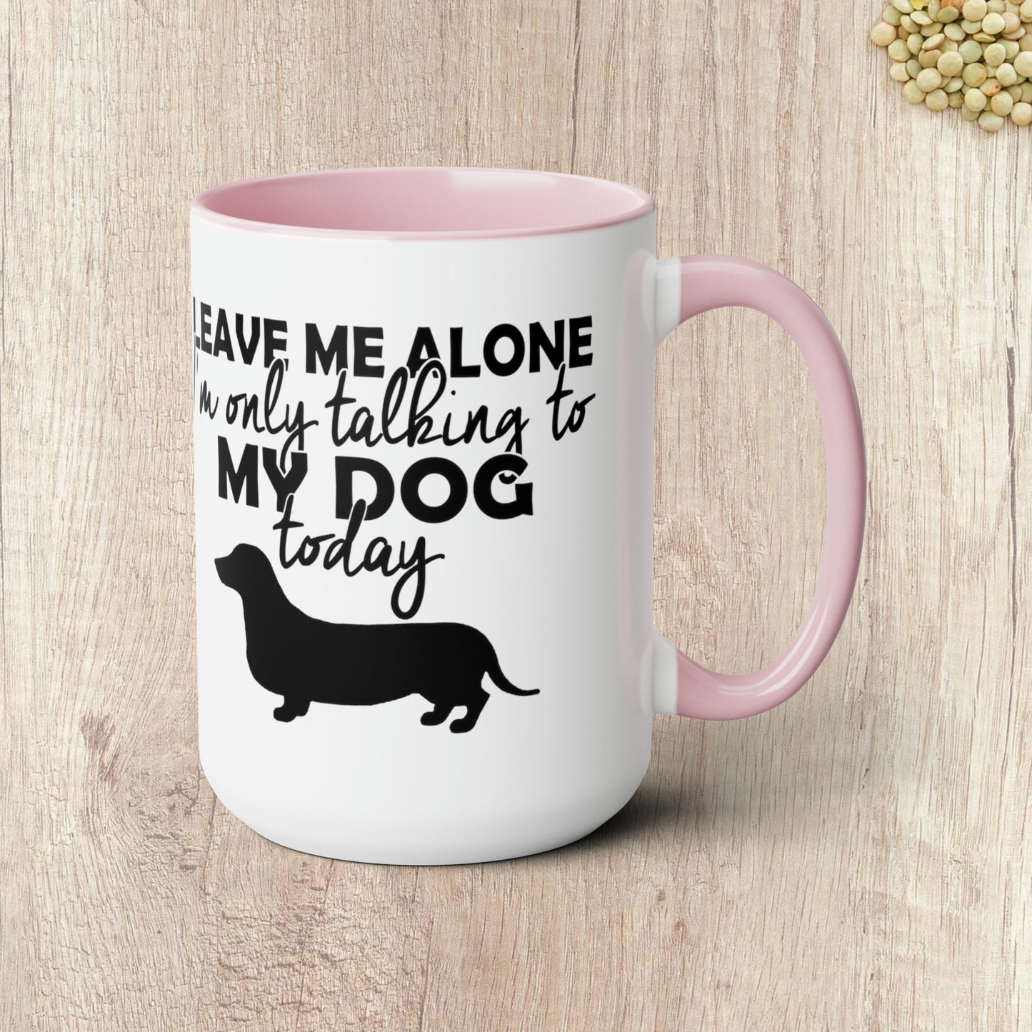 LEAVE ME ALONE I'M ONLY TALKING TO MY DOG TODAY - Two-Tone Coffee Mug - 15oz - 5 Color Options