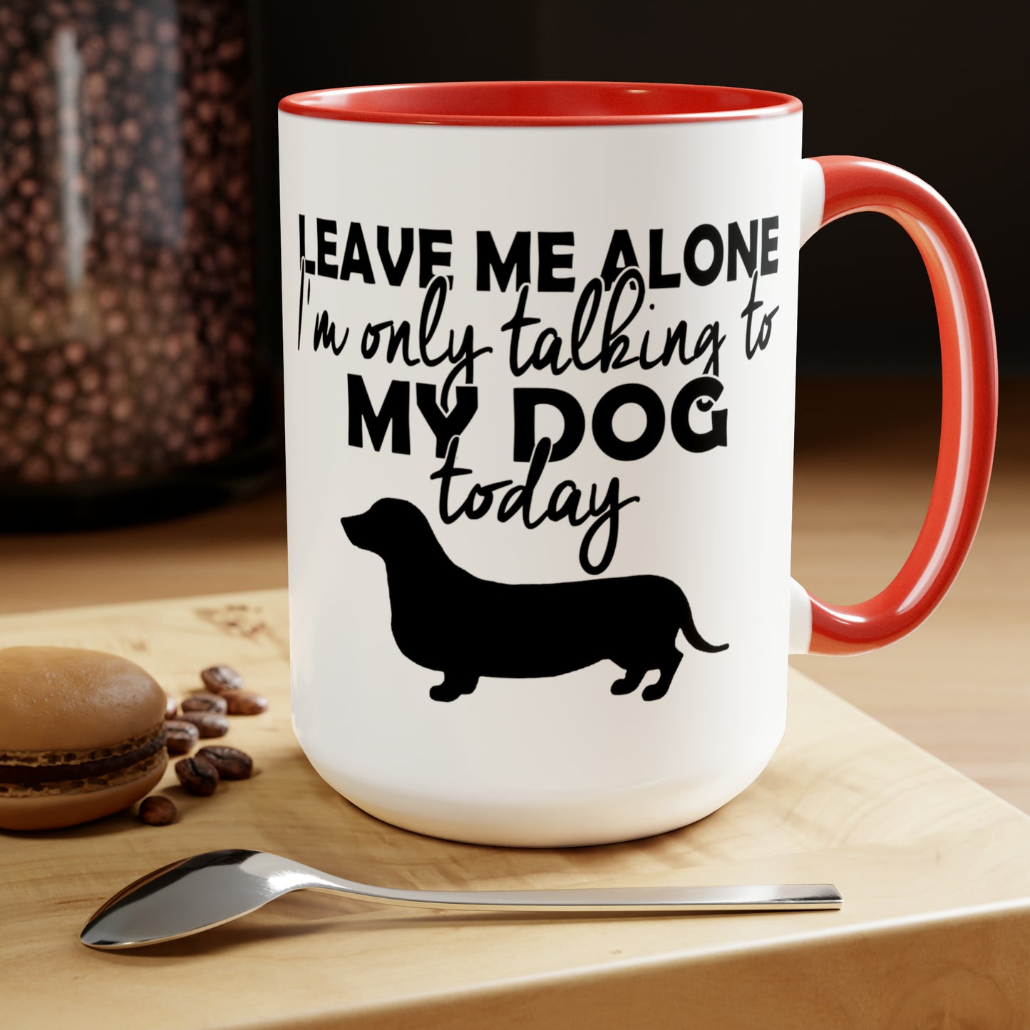 LEAVE ME ALONE I'M ONLY TALKING TO MY DOG TODAY - Two-Tone Coffee Mug - 15oz - 5 Color Options