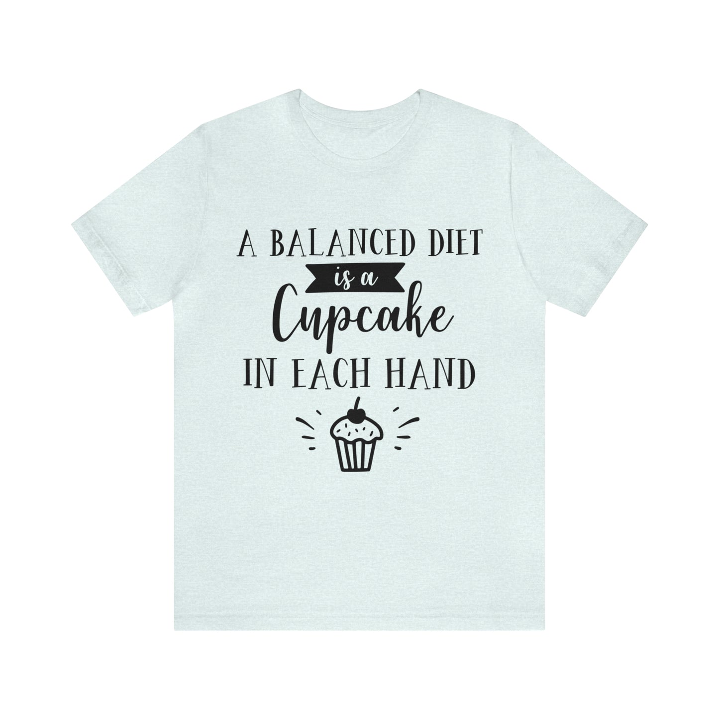 A BALANCED DIET IS A CUPCAKE IN EACH HAND - Jersey Tee - 16 COLOR CHOICES - Sizes to 3 XL