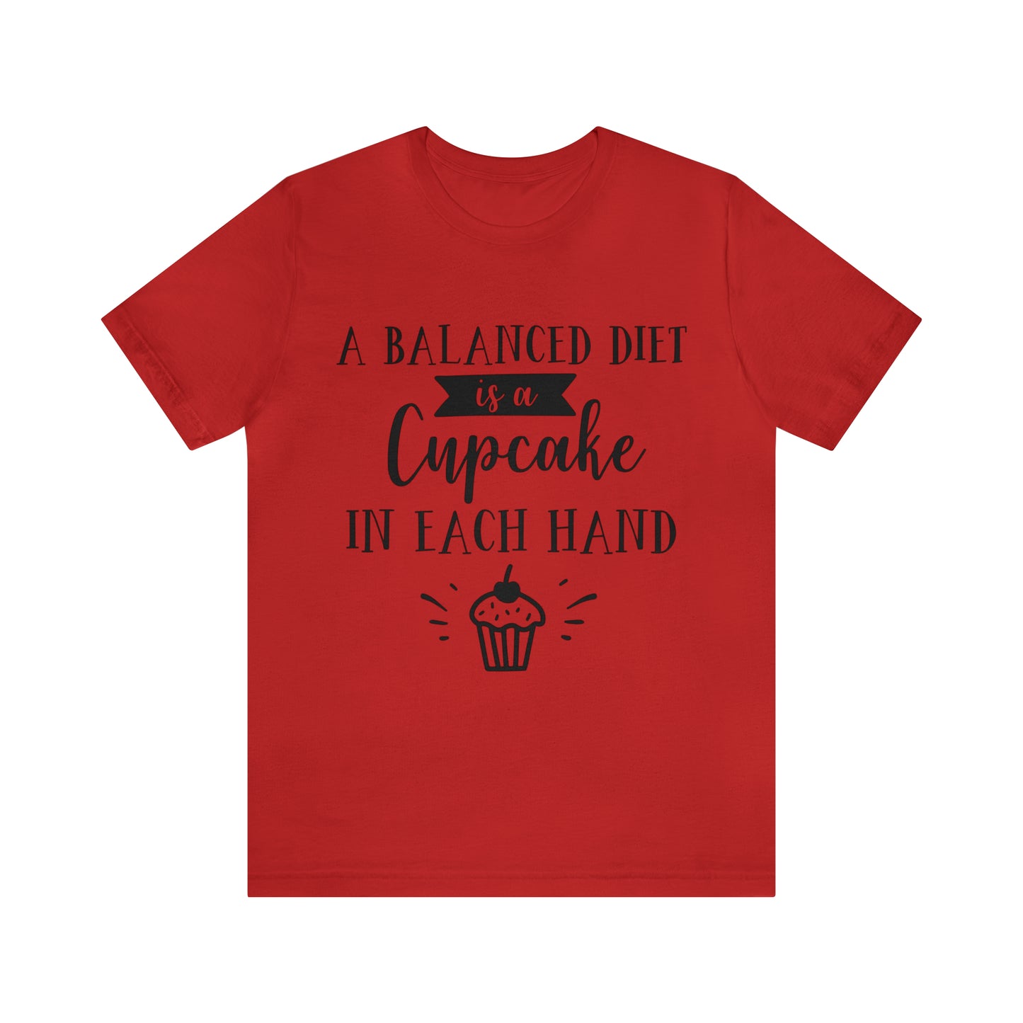 A BALANCED DIET IS A CUPCAKE IN EACH HAND - Jersey Tee - 16 COLOR CHOICES - Sizes to 3 XL