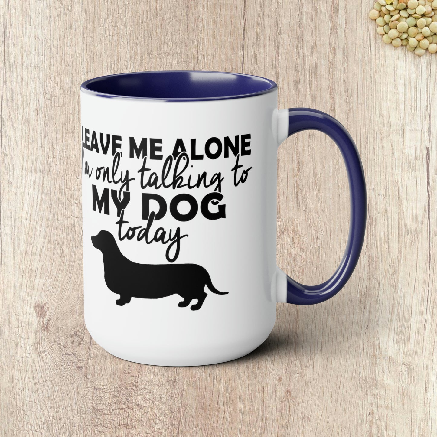 LEAVE ME ALONE I'M ONLY TALKING TO MY DOG TODAY - Two-Tone Coffee Mug - 15oz - 5 Color Options