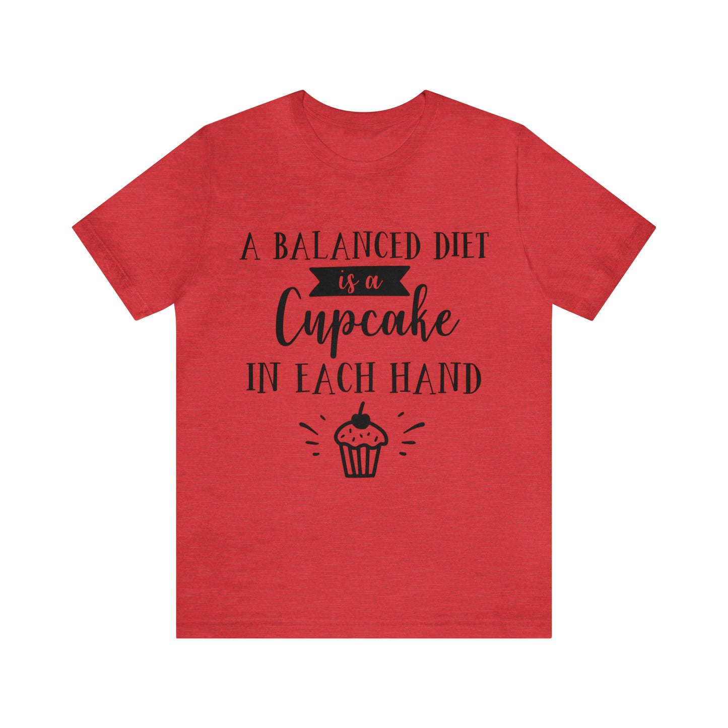 A BALANCED DIET IS A CUPCAKE IN EACH HAND - Jersey Tee - 16 COLOR CHOICES - Sizes to 3 XL