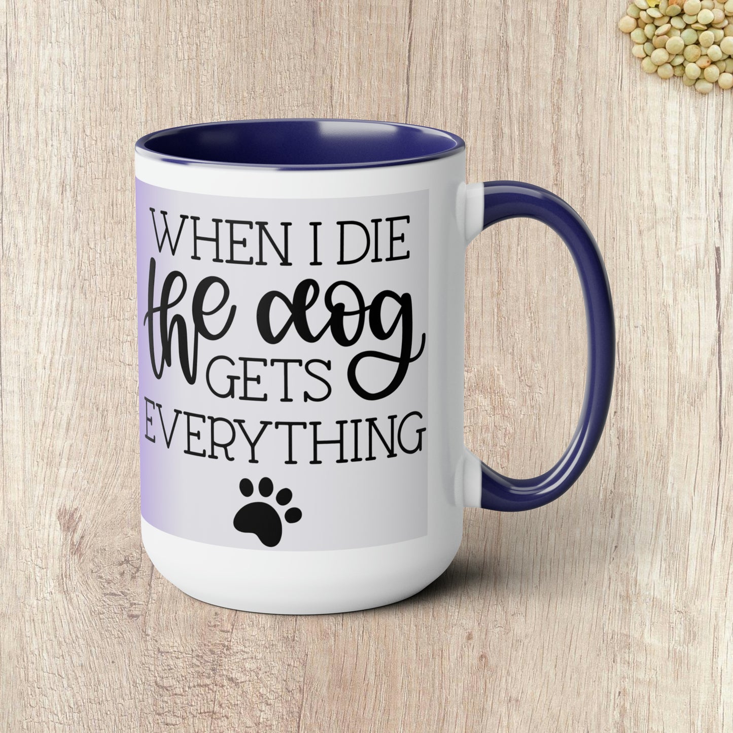 WHEN I DIE THE DOG GETS EVERYTHING - Two-Tone Coffee Mug - 15oz - 5 Color Options