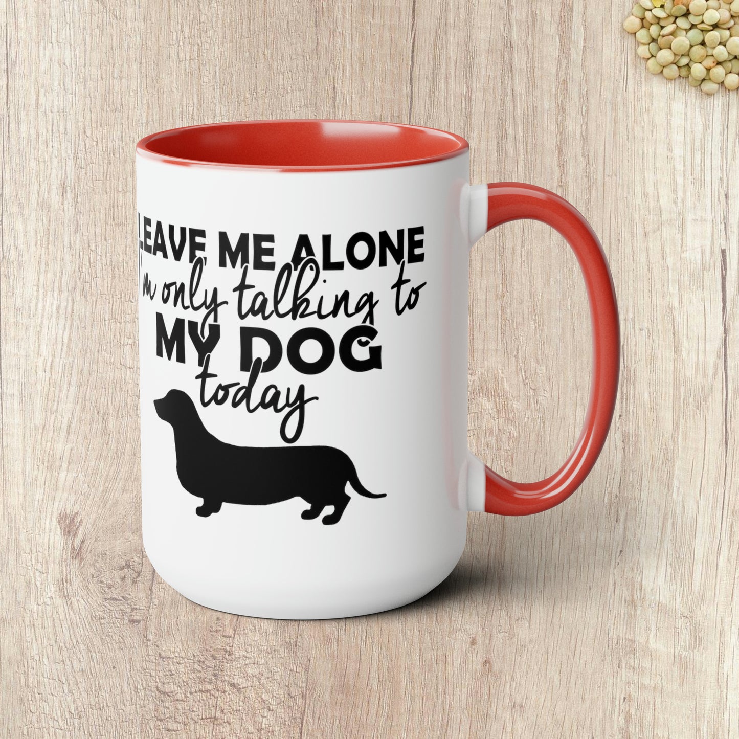 LEAVE ME ALONE I'M ONLY TALKING TO MY DOG TODAY - Two-Tone Coffee Mug - 15oz - 5 Color Options