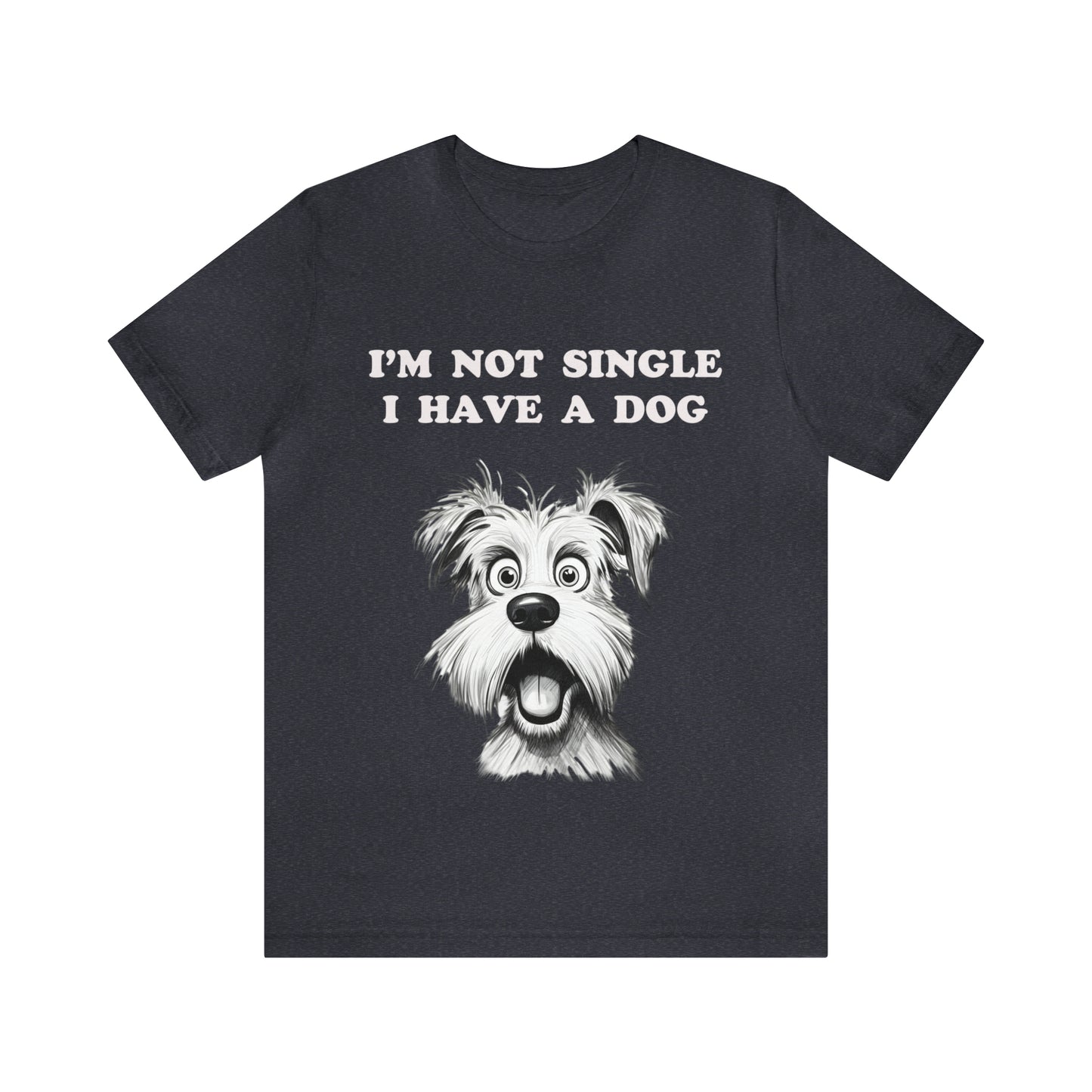 I'M NOT SINGLE I HAVE A DOG - Jersey Tee - 16 COLOR CHOICES - Sizes to 3 XL