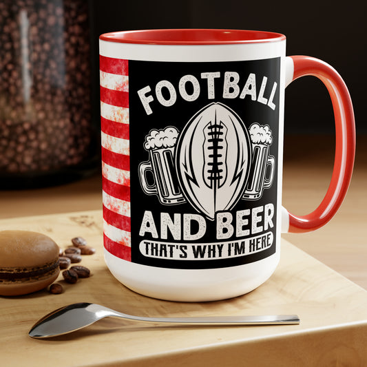 FOOTBALL AND BEER THAT'S WHY I'M HERE  - Two-Tone Coffee Mug - 15oz - 5 Color Options