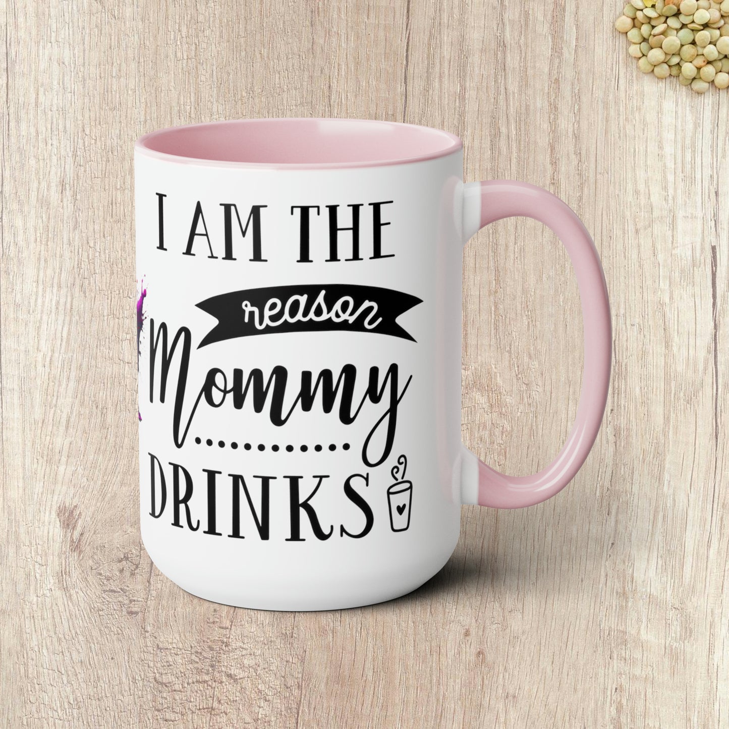 I AM THE REASON MOMMY DRINKS - Two-Tone Coffee Mug - 15oz - 5 Color Options