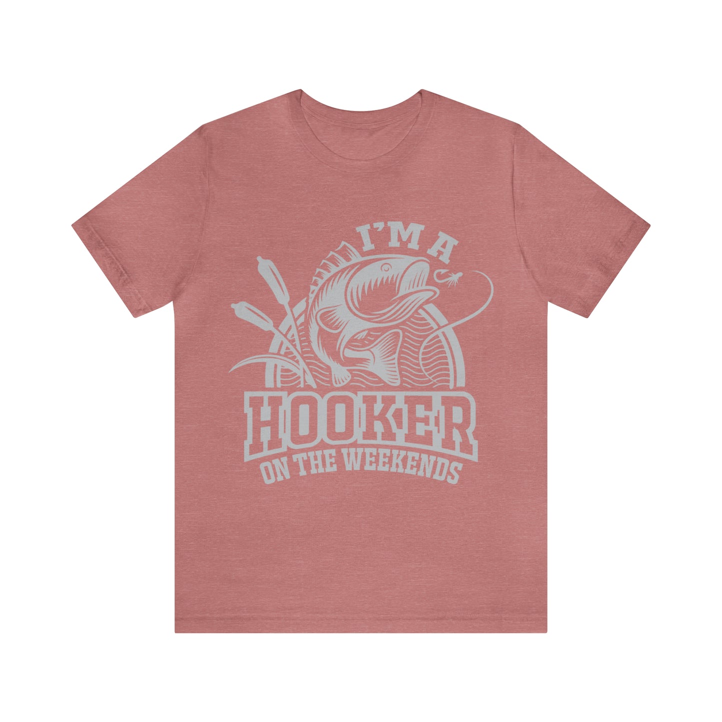 I'M A HOOKER ON THE WEEKENDS - Jersey Tee - 16 COLOR CHOICES - Sizes to 3 XL