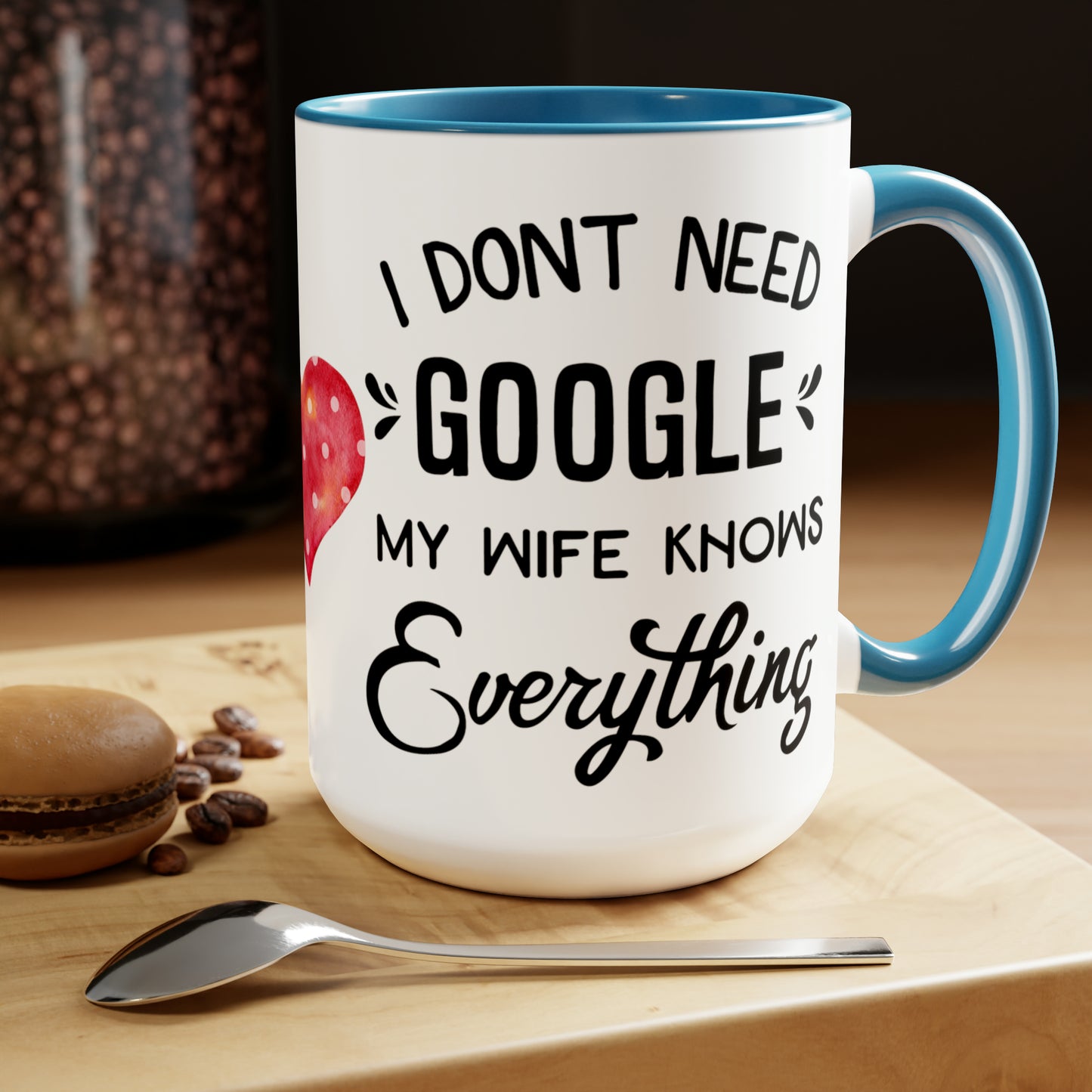 I DON'T NEED GOOGLE MY WIFE KNOWS EVERYTHING - Two-Tone Coffee Mug - 15oz - 5 Color Options