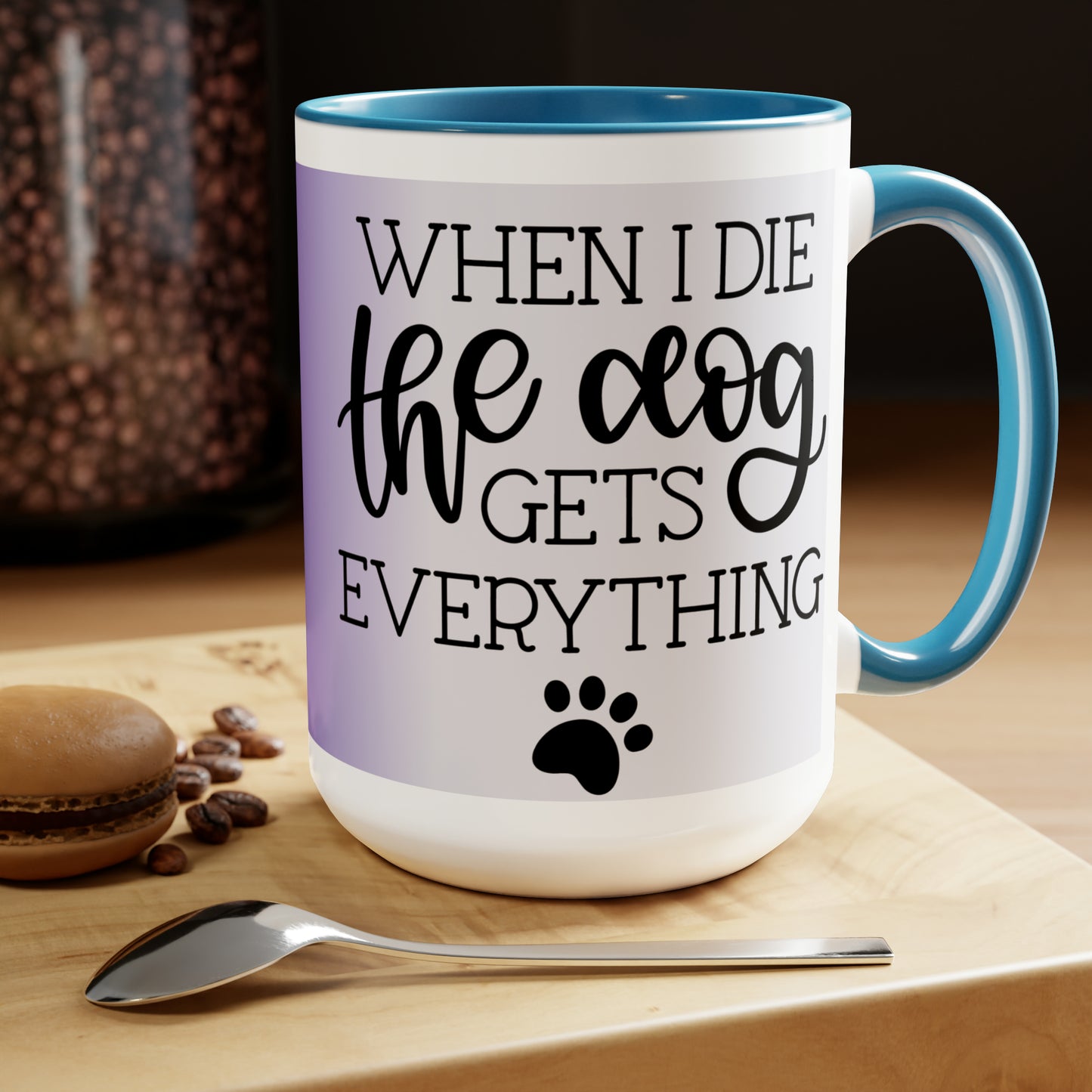 WHEN I DIE THE DOG GETS EVERYTHING - Two-Tone Coffee Mug - 15oz - 5 Color Options