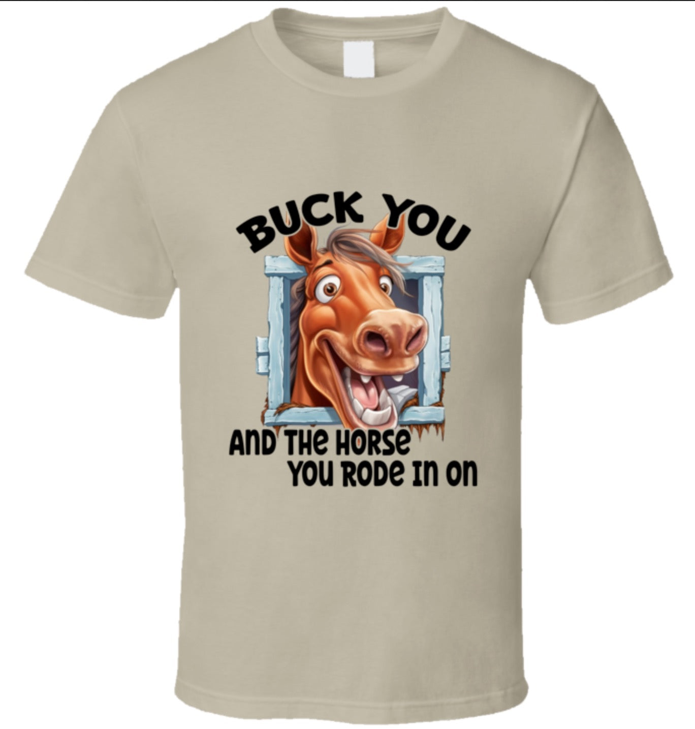 Buck You And The Horse You Rode In On - T Shirt - 8 Color Choices