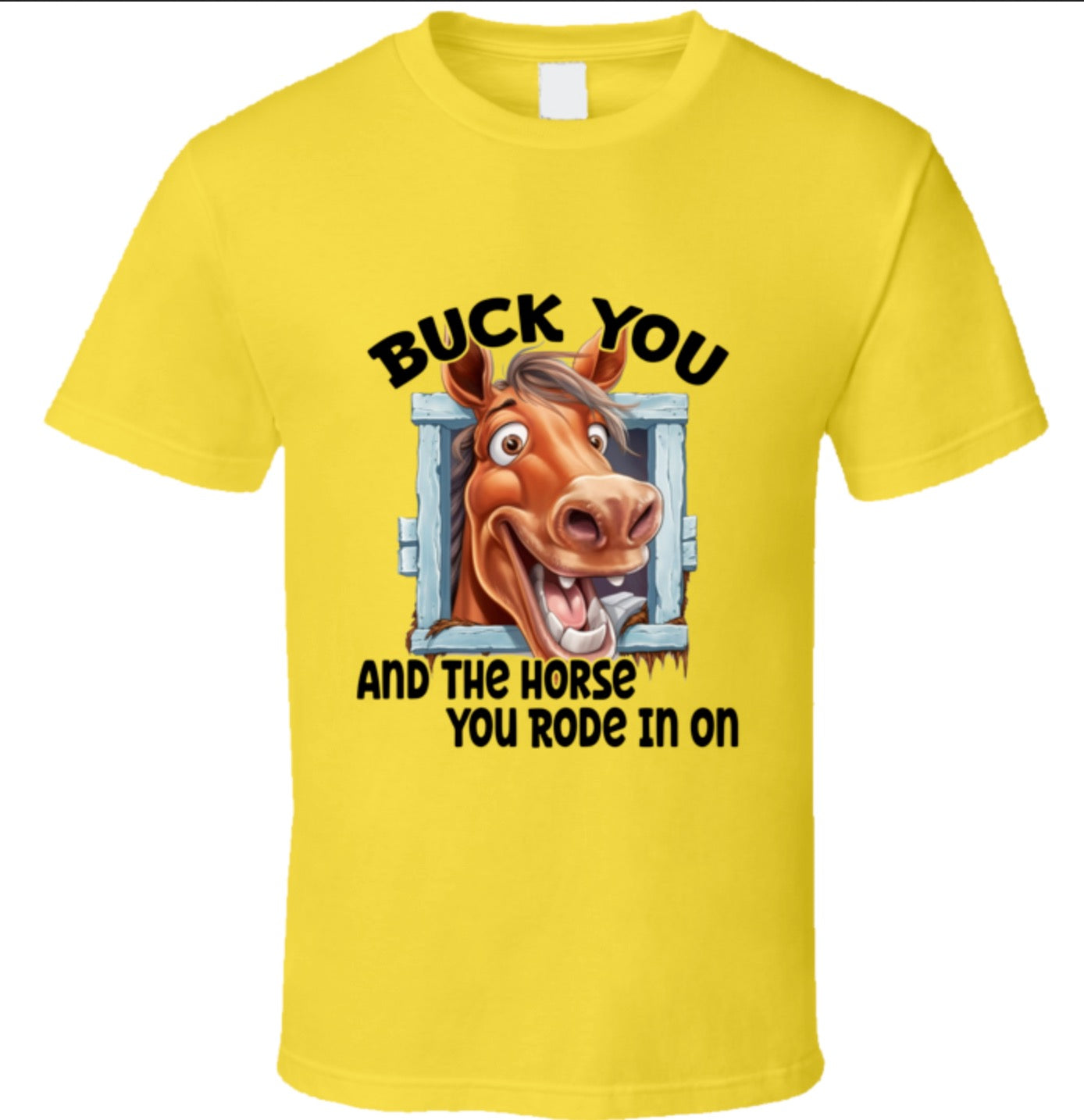 Buck You And The Horse You Rode In On - T Shirt - 8 Color Choices