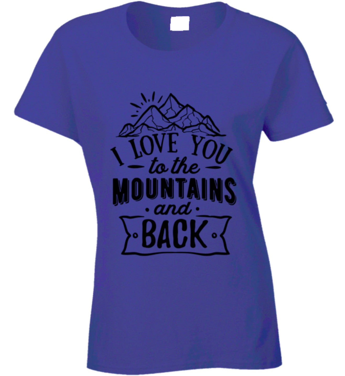 I Love You To The Mountains Ladies T Shirt - Choose From 8 Colors