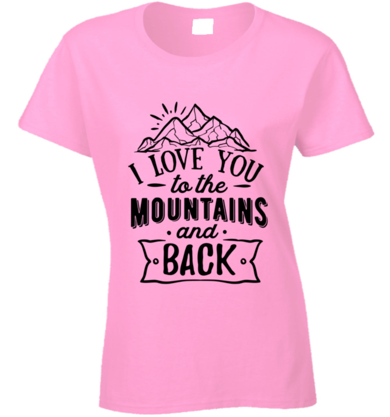 I Love You To The Mountains Ladies T Shirt - Choose From 8 Colors