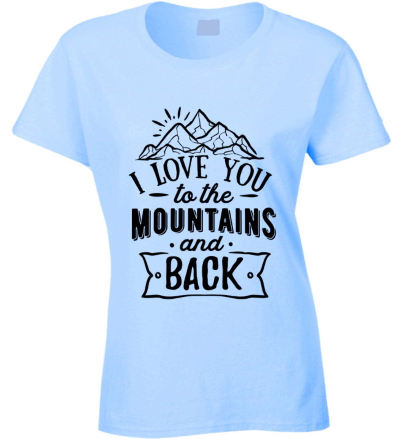 I Love You To The Mountains Ladies T Shirt - Choose From 8 Colors