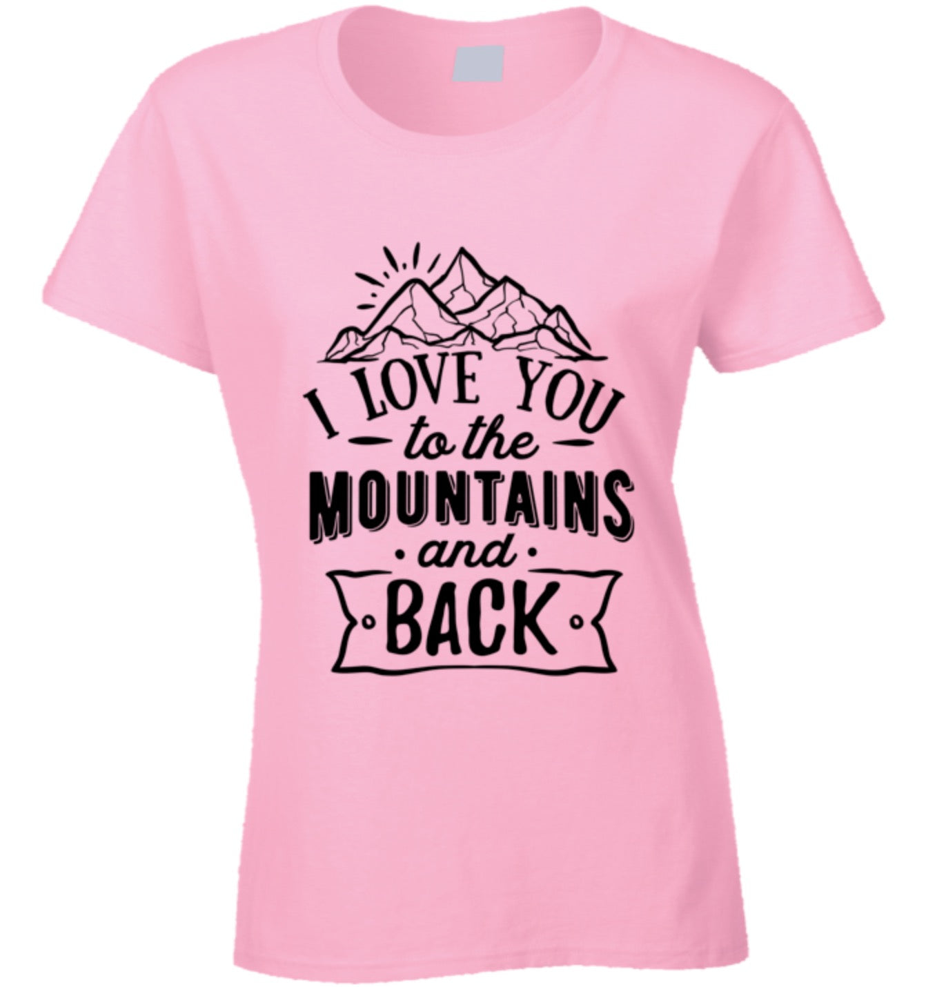 I Love You To The Mountains Ladies T Shirt - Choose From 8 Colors