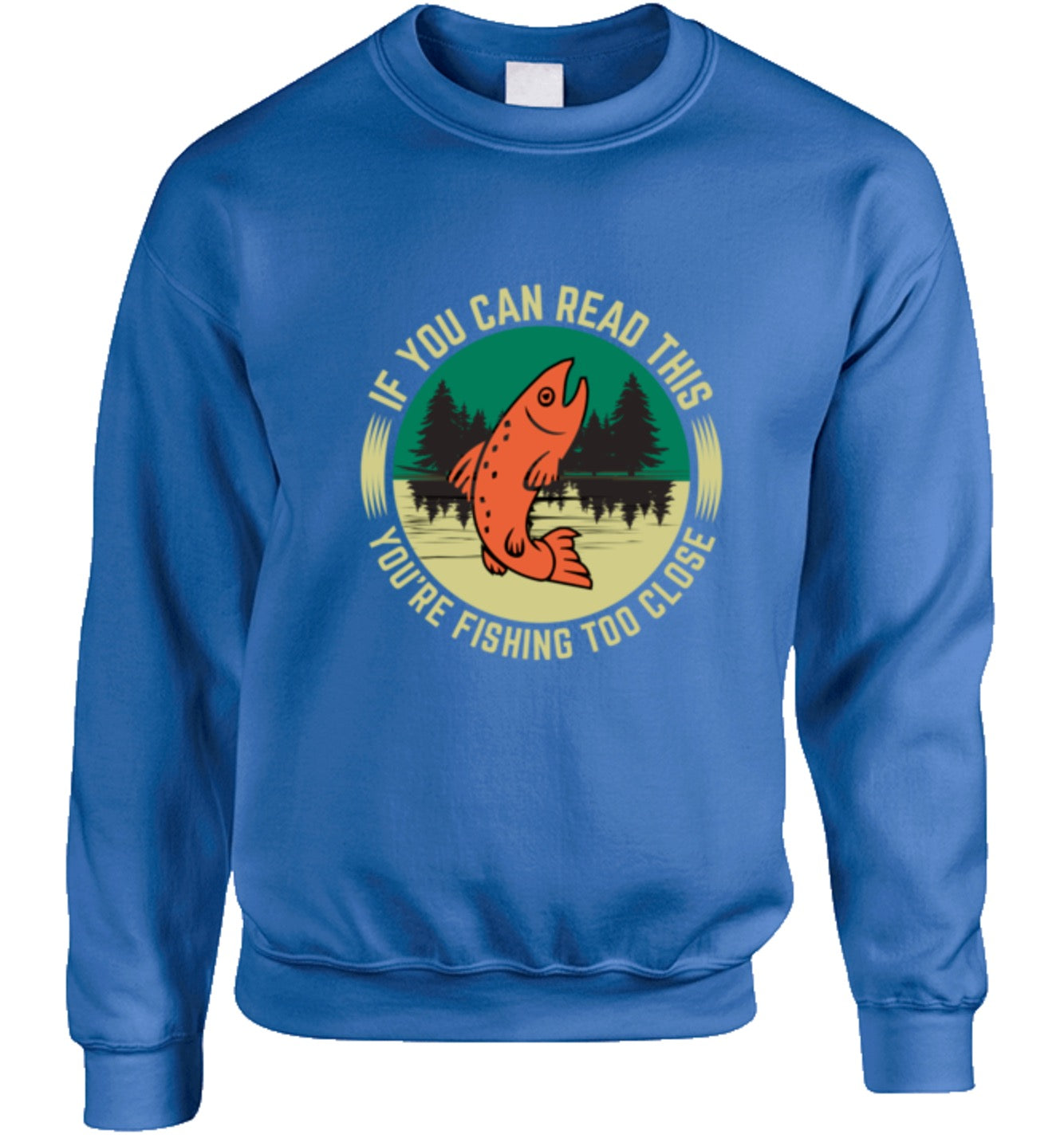 If You Can Read This You Are Fishing Too Close - Crewneck Sweatshirt - Black, Red, Navy, Royal Blue