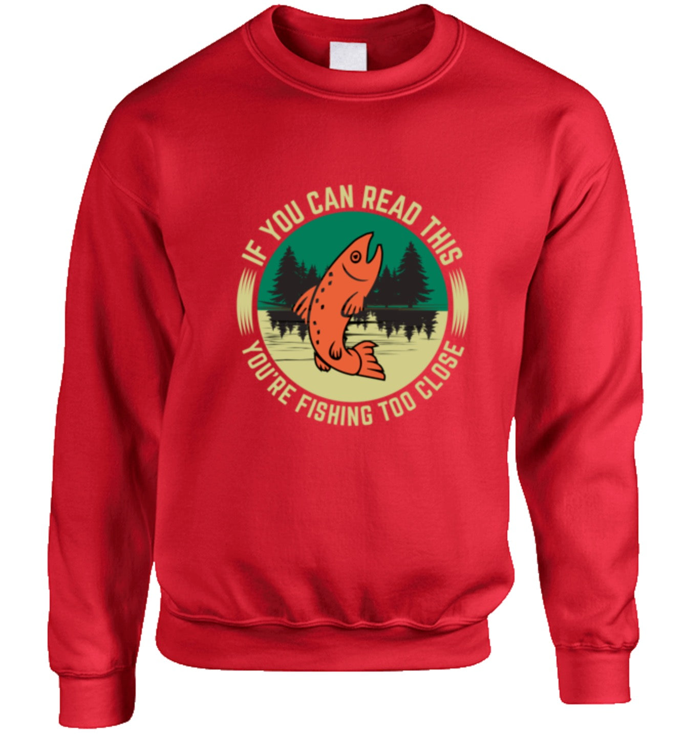 If You Can Read This You Are Fishing Too Close - Crewneck Sweatshirt - Black, Red, Navy, Royal Blue