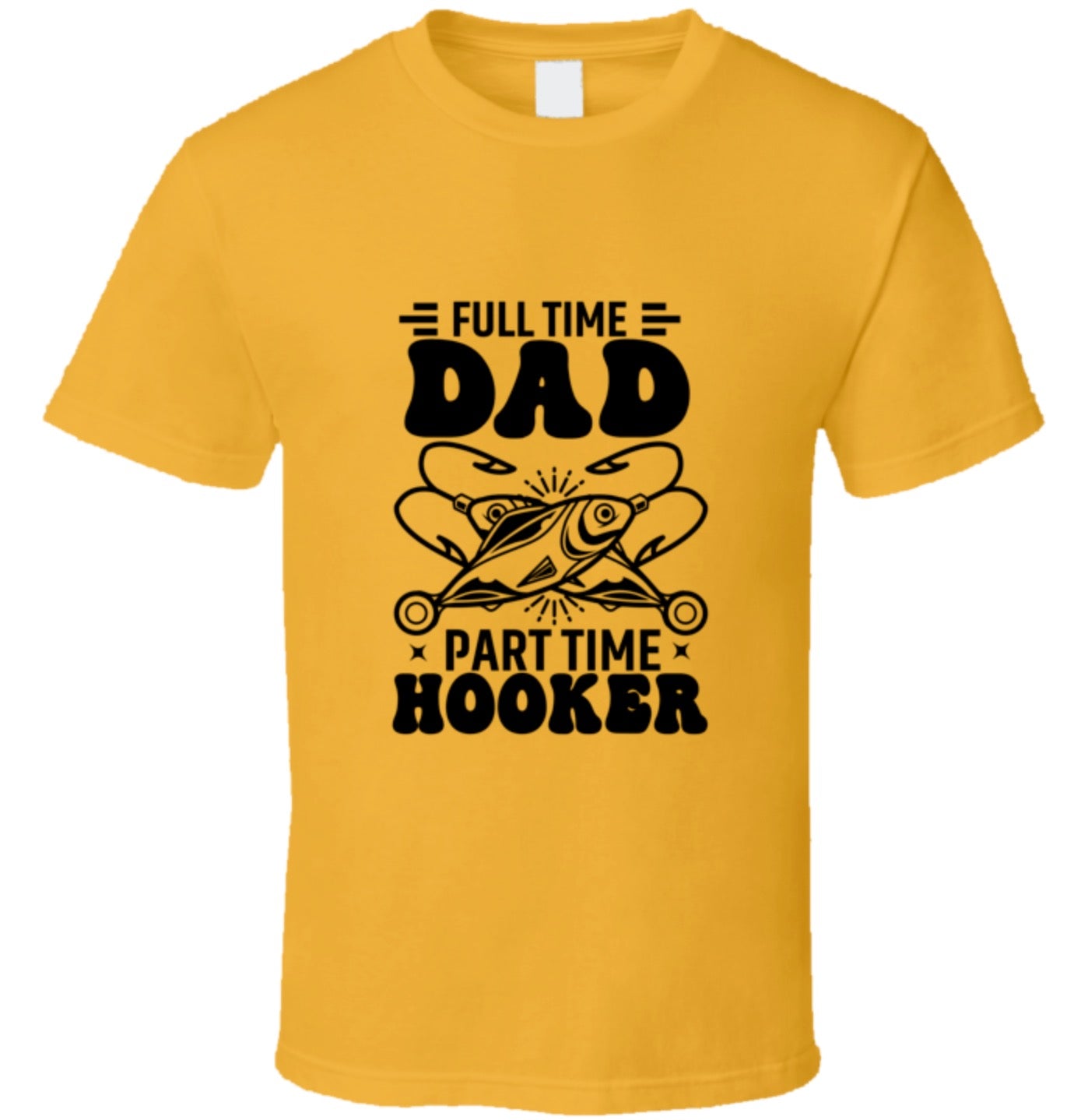 Full Time Dad - Part Time Hooker T Shirt - 7 Colors - Sizes To 6XL