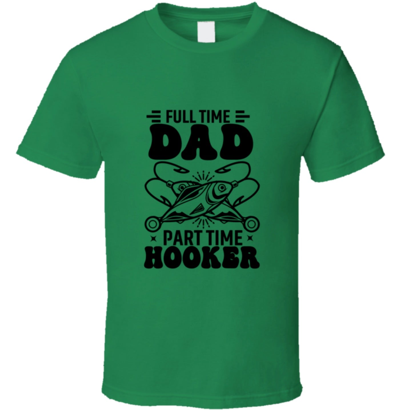 Full Time Dad - Part Time Hooker T Shirt - 7 Colors - Sizes To 6XL