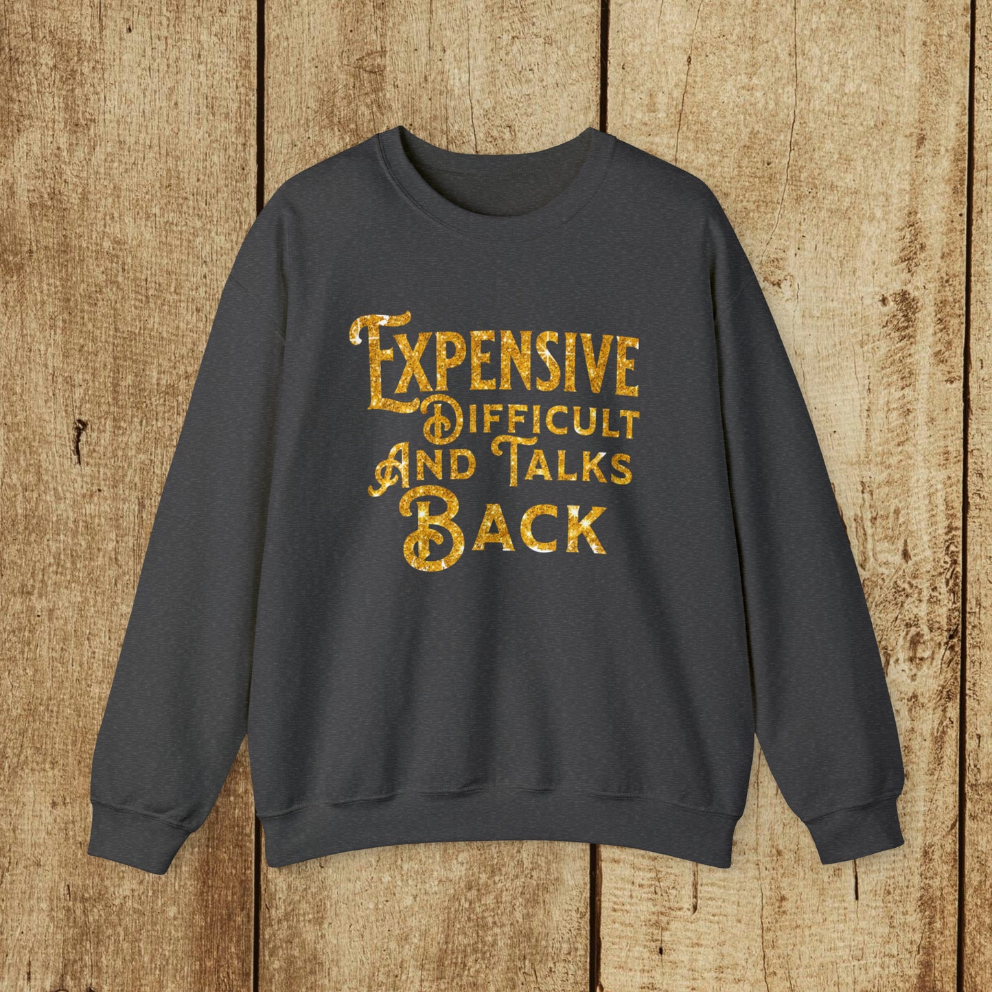 EXPENSIVE DIFFICULT AND TALKS BACK  - Heavy Blend™ Crewneck Sweatshirt - 11 Colors - Sizes to 3XL