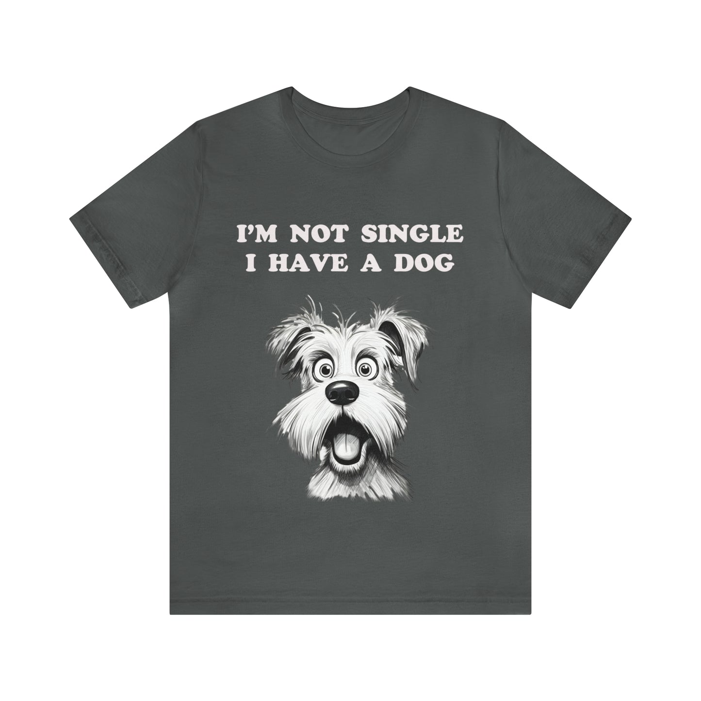 I'M NOT SINGLE I HAVE A DOG - Jersey Tee - 16 COLOR CHOICES - Sizes to 3 XL