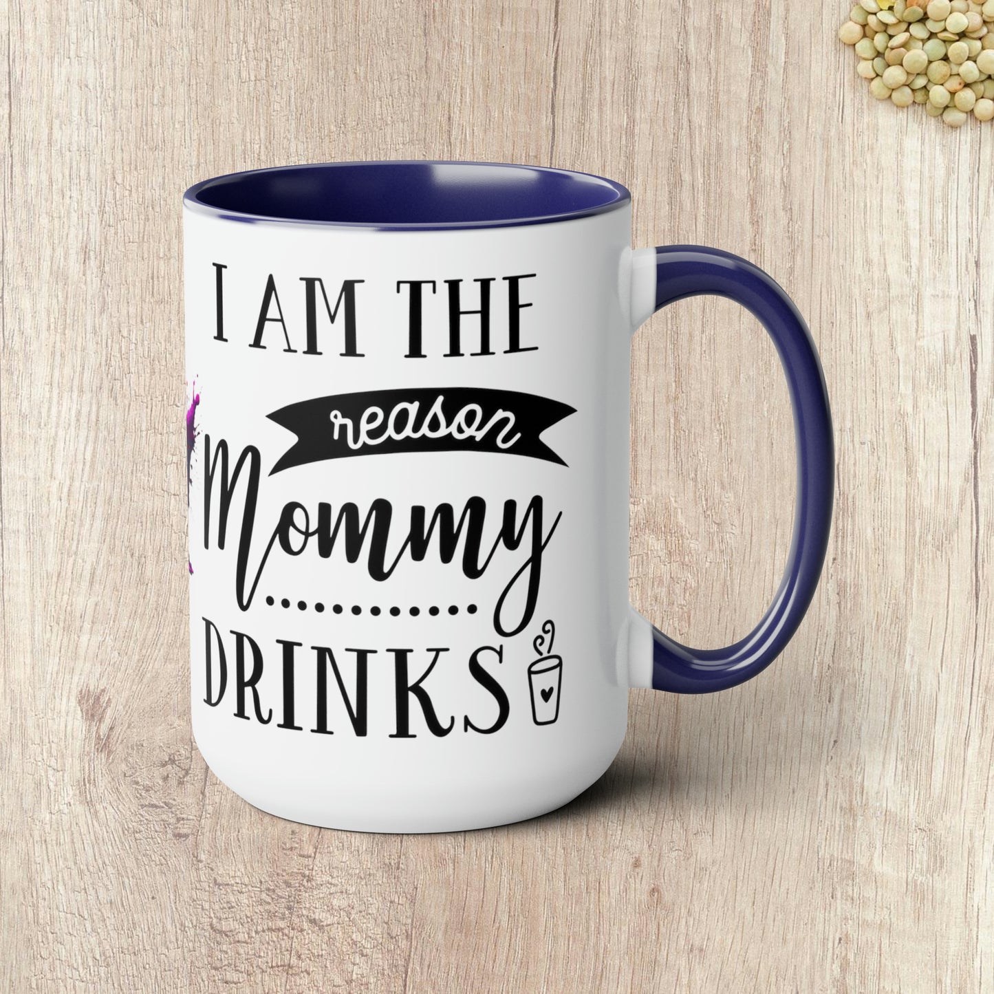 I AM THE REASON MOMMY DRINKS - Two-Tone Coffee Mug - 15oz - 5 Color Options