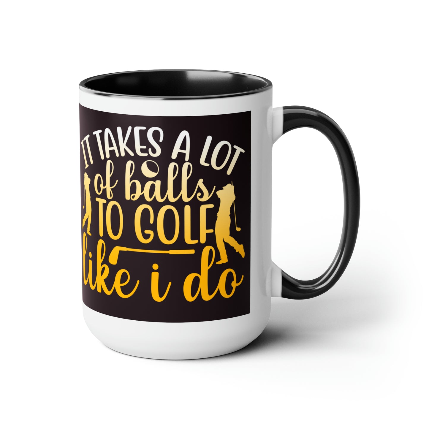 It Takes A lot Of Balls To Golf Like I Do - Two-Tone Coffee Mug - 15oz - 5 Color Options