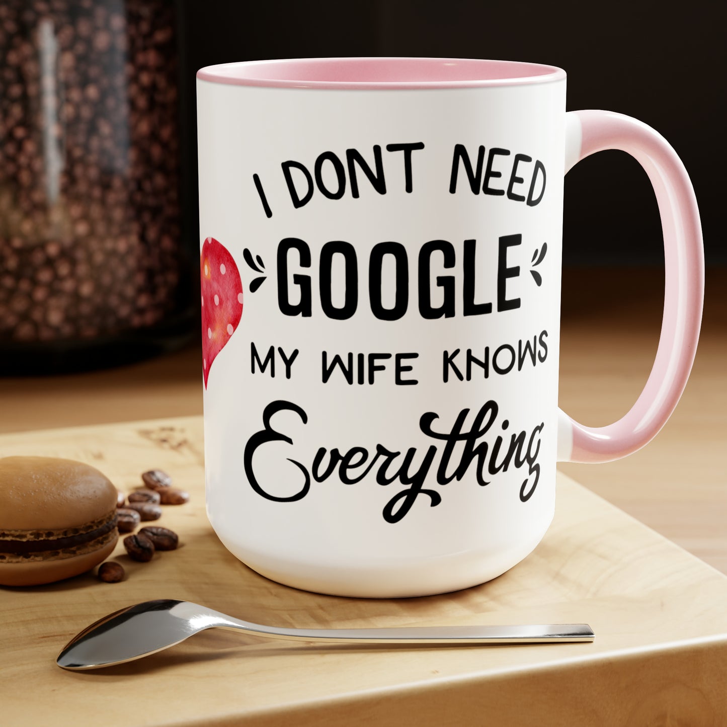 I DON'T NEED GOOGLE MY WIFE KNOWS EVERYTHING - Two-Tone Coffee Mug - 15oz - 5 Color Options