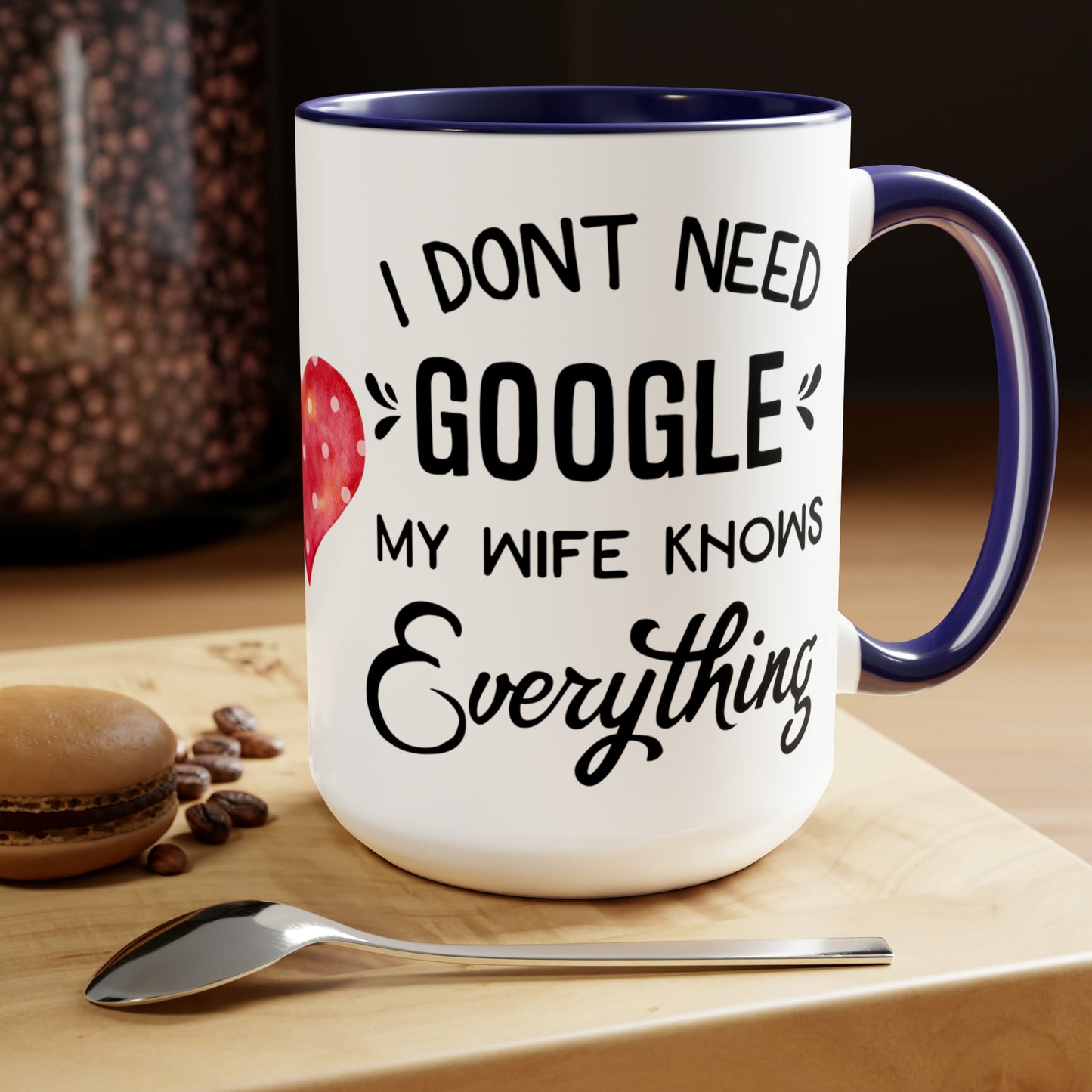 I DON'T NEED GOOGLE MY WIFE KNOWS EVERYTHING - Two-Tone Coffee Mug - 15oz - 5 Color Options