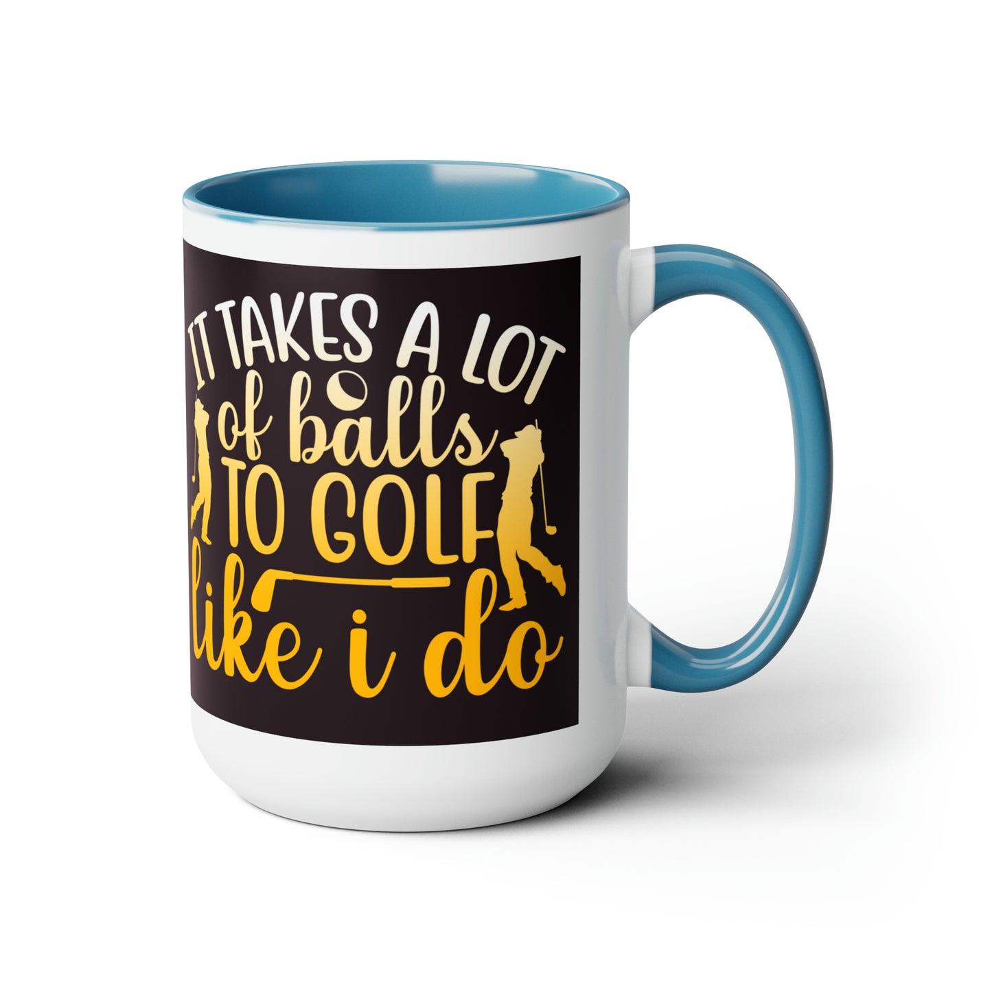 It Takes A lot Of Balls To Golf Like I Do - Two-Tone Coffee Mug - 15oz - 5 Color Options