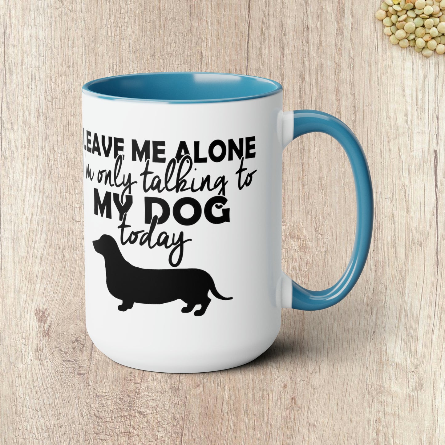 LEAVE ME ALONE I'M ONLY TALKING TO MY DOG TODAY - Two-Tone Coffee Mug - 15oz - 5 Color Options