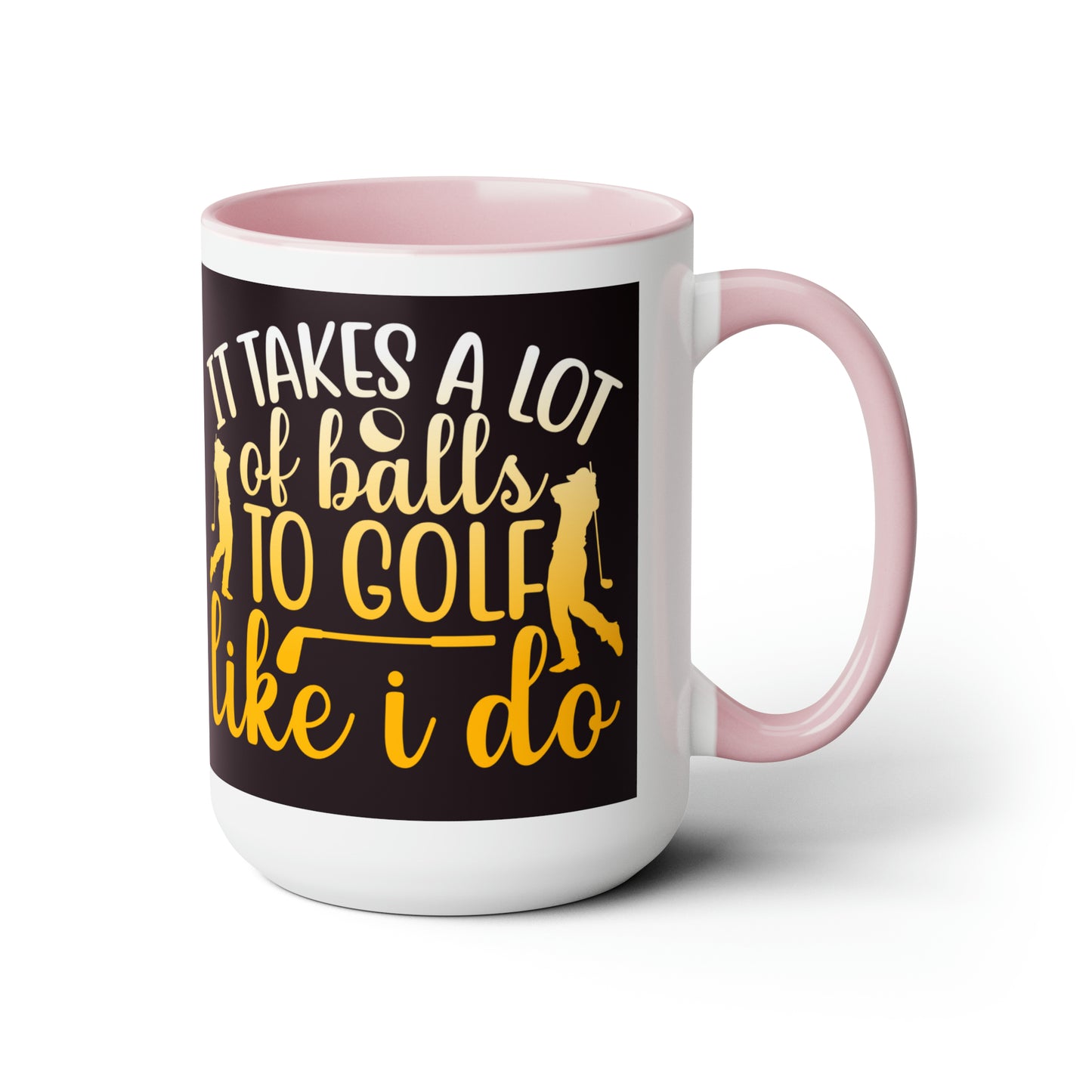 It Takes A lot Of Balls To Golf Like I Do - Two-Tone Coffee Mug - 15oz - 5 Color Options