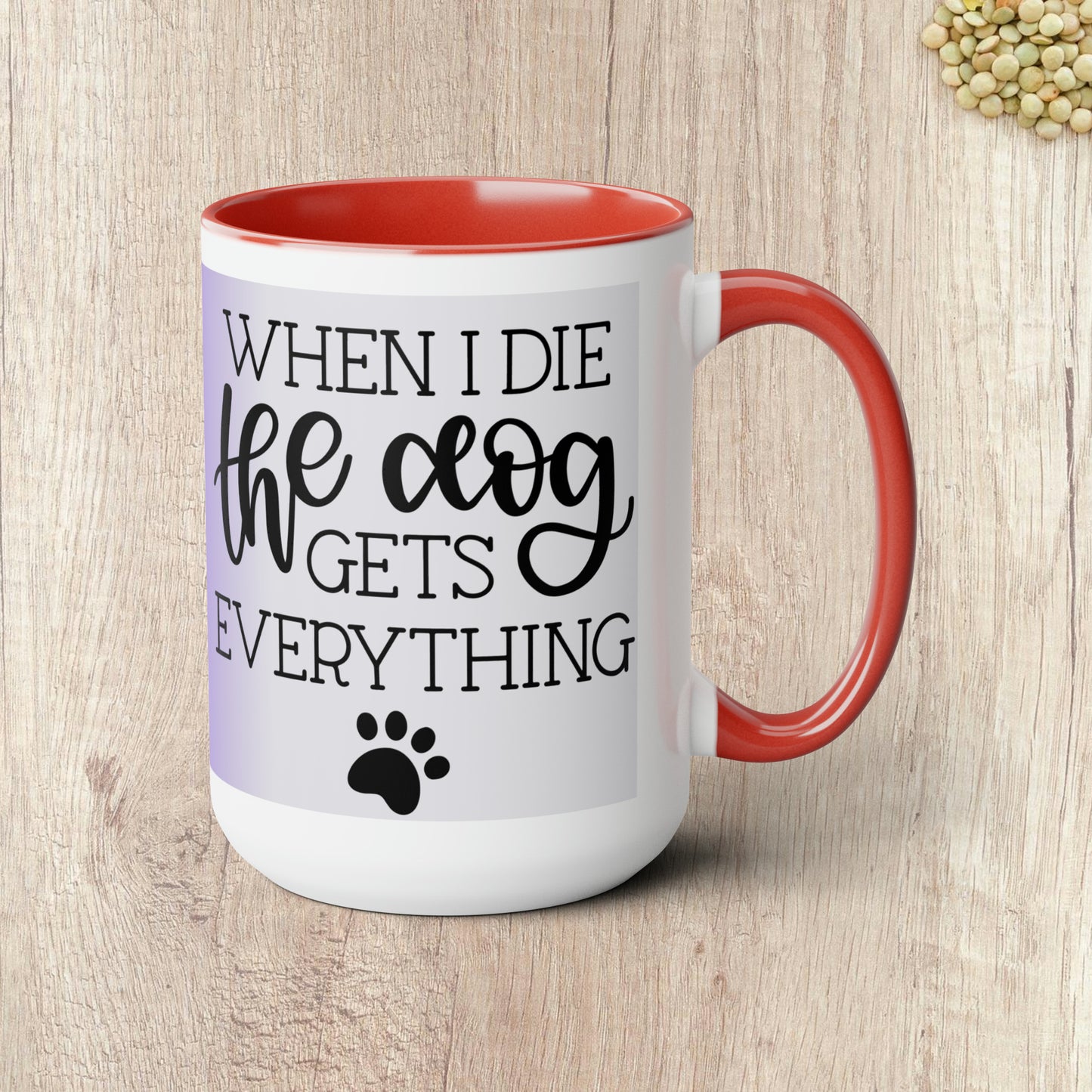 WHEN I DIE THE DOG GETS EVERYTHING - Two-Tone Coffee Mug - 15oz - 5 Color Options