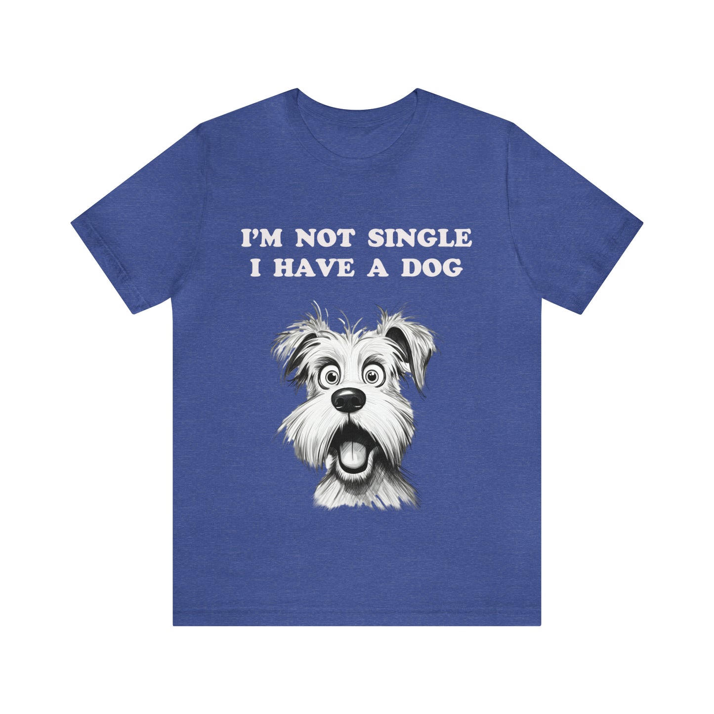 I'M NOT SINGLE I HAVE A DOG - Jersey Tee - 16 COLOR CHOICES - Sizes to 3 XL