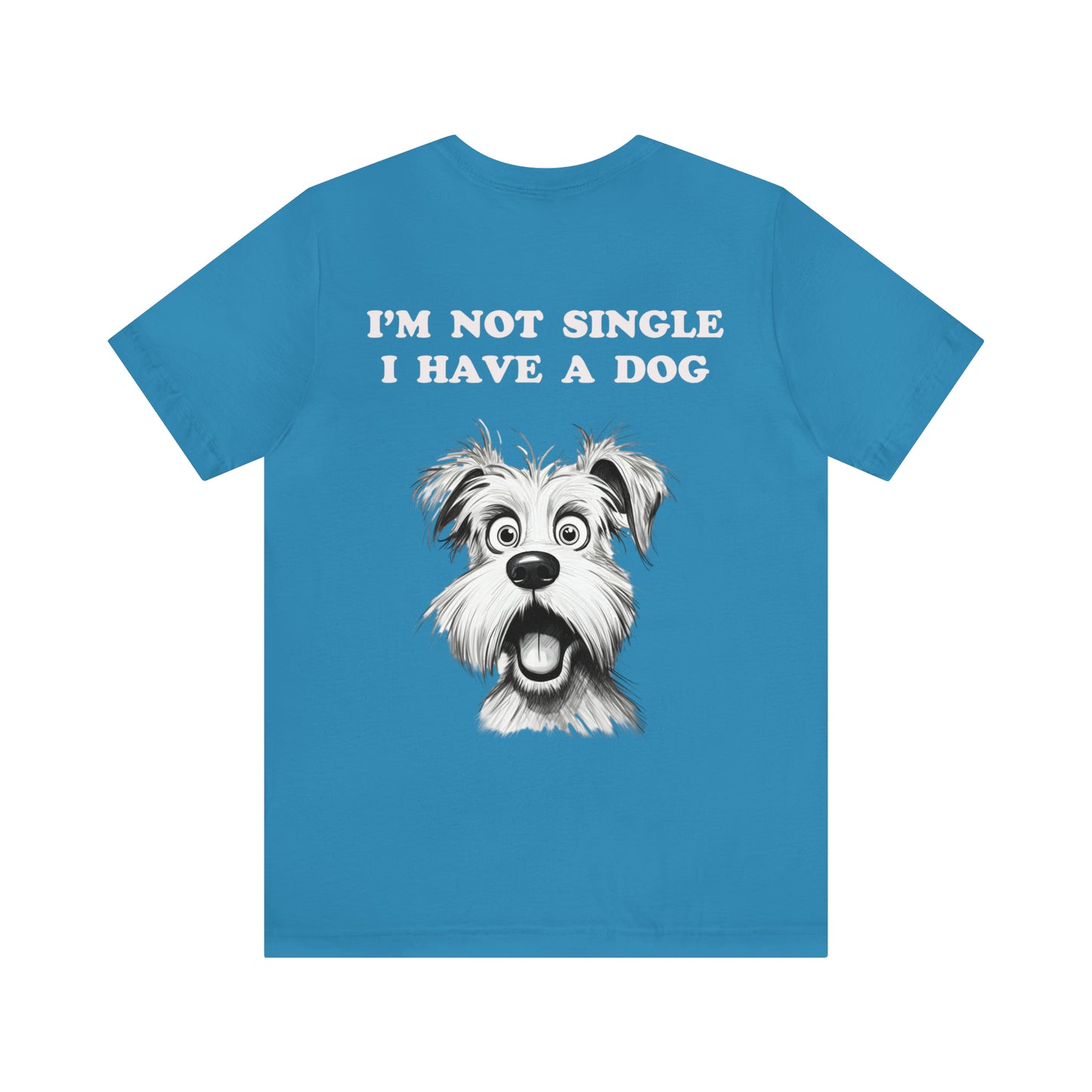 I'M NOT SINGLE I HAVE A DOG - Jersey Tee - 16 COLOR CHOICES - Sizes to 3 XL