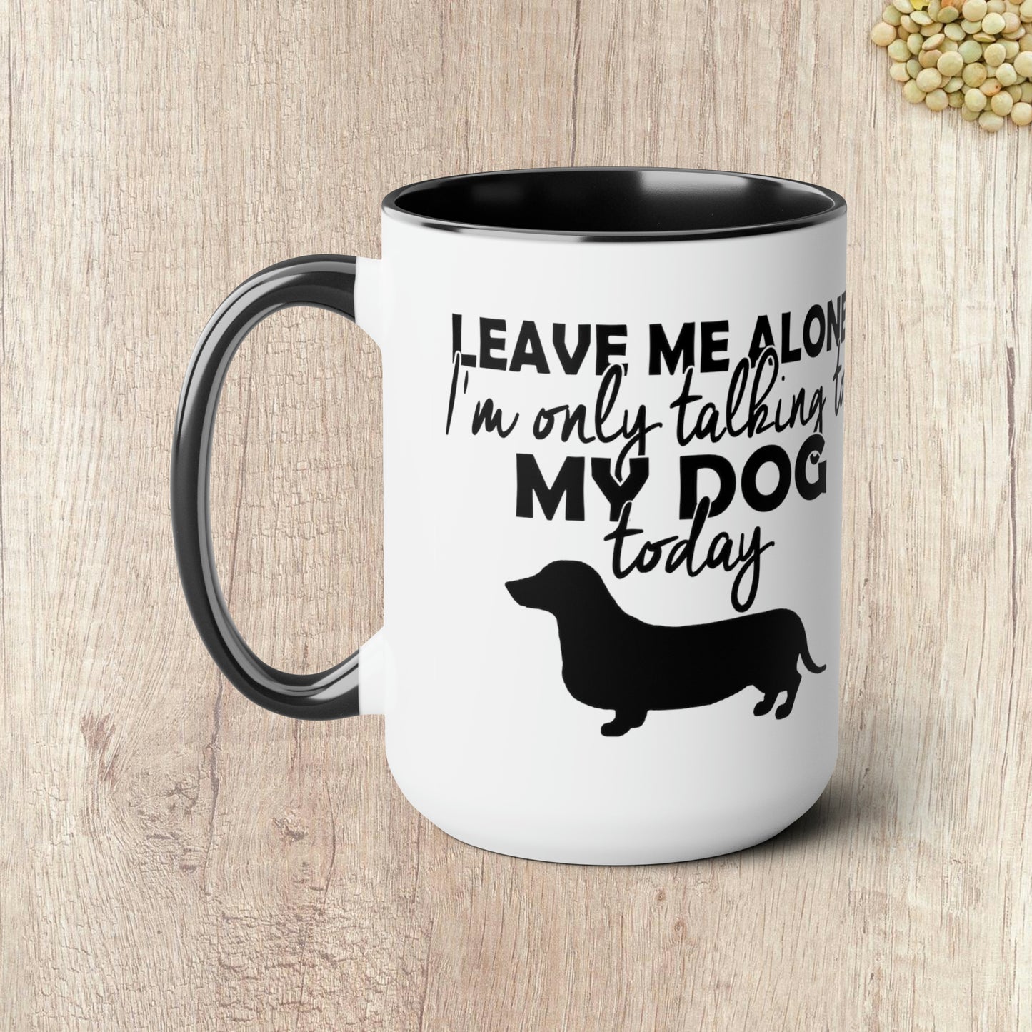 LEAVE ME ALONE I'M ONLY TALKING TO MY DOG TODAY - Two-Tone Coffee Mug - 15oz - 5 Color Options