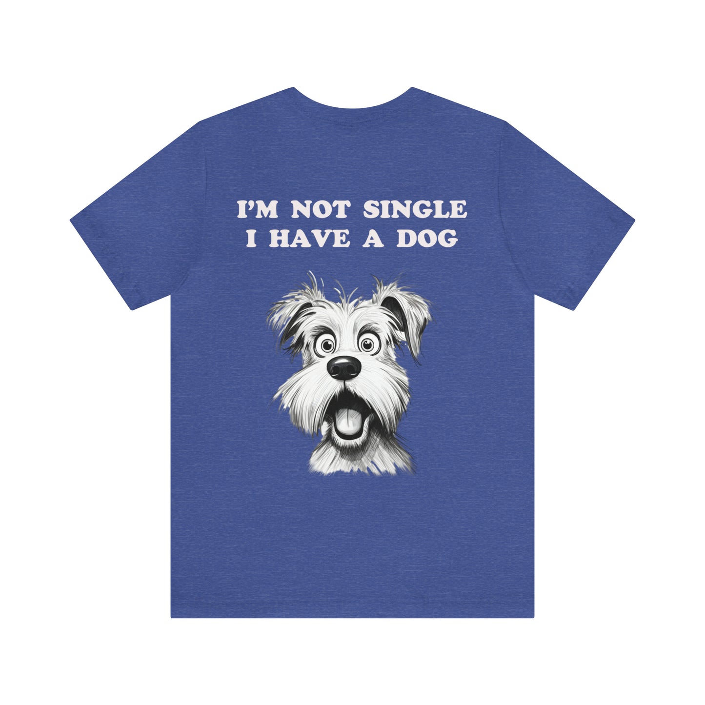 I'M NOT SINGLE I HAVE A DOG - Jersey Tee - 16 COLOR CHOICES - Sizes to 3 XL