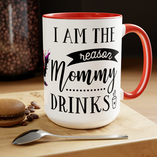 I AM THE REASON MOMMY DRINKS - Two-Tone Coffee Mug - 15oz - 5 Color Options