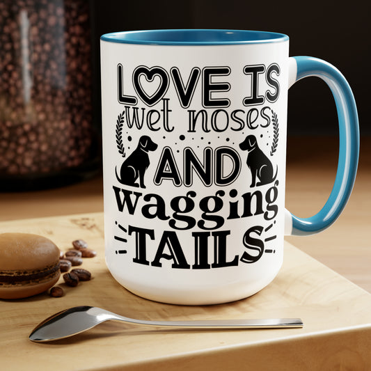 LOVE IS WET NOSES AND WAGGING TAILS  - Two-Tone Coffee Mug - 15oz - 5 Color Options