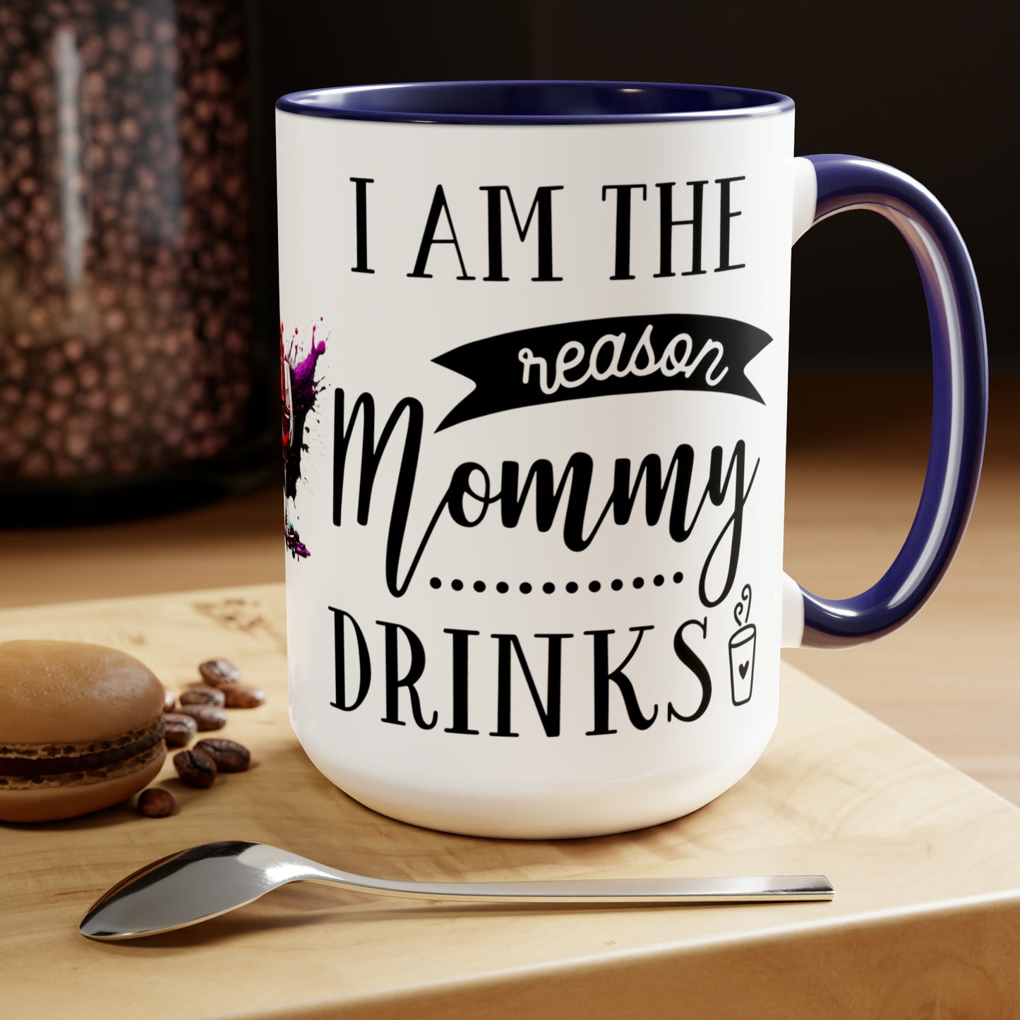 I AM THE REASON MOMMY DRINKS - Two-Tone Coffee Mug - 15oz - 5 Color Options