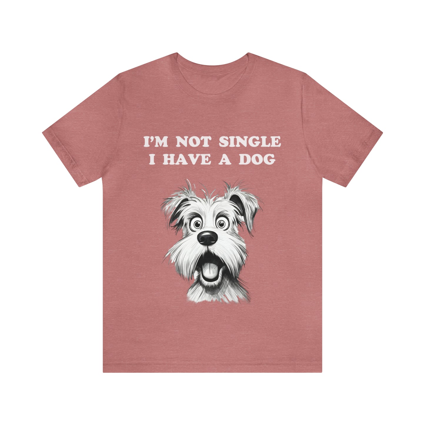 I'M NOT SINGLE I HAVE A DOG - Jersey Tee - 16 COLOR CHOICES - Sizes to 3 XL