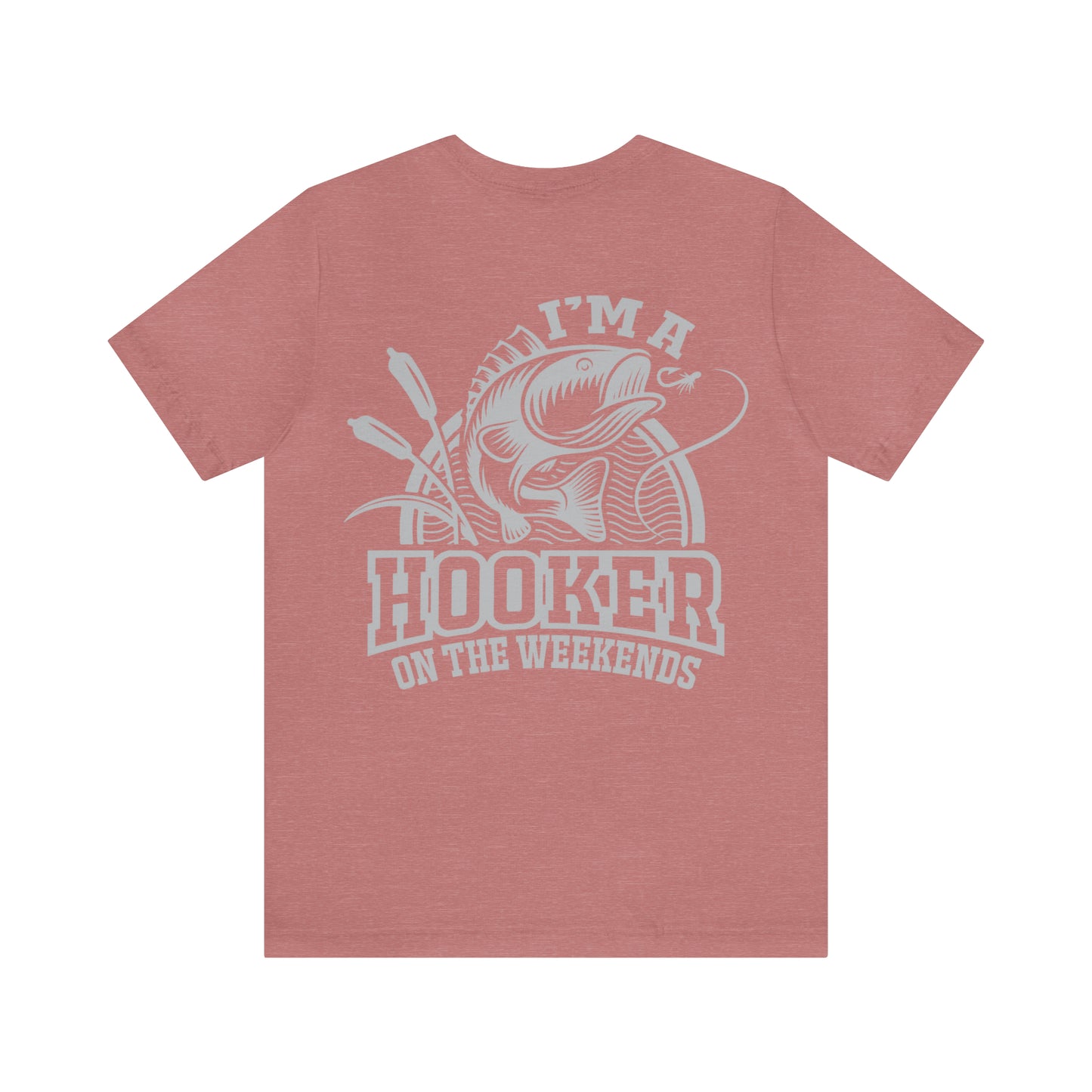 I'M A HOOKER ON THE WEEKENDS - Jersey Tee - 16 COLOR CHOICES - Sizes to 3 XL