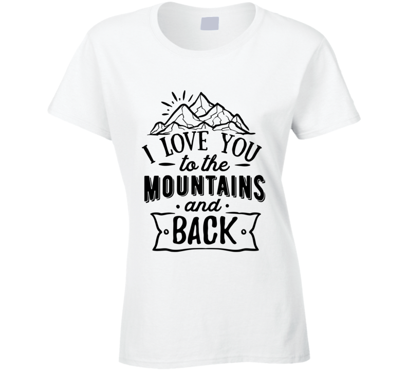 I Love You To The Mountains Ladies T Shirt - Choose From 8 Colors